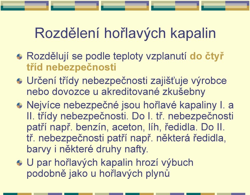 a II. třídy nebezpečnosti. Do I. tř. nebezpečnosti patří např. benzín, aceton, líh, ředidla. Do II. tř. nebezpečnosti patří např. některá ředidla, barvy i některé druhy nafty.