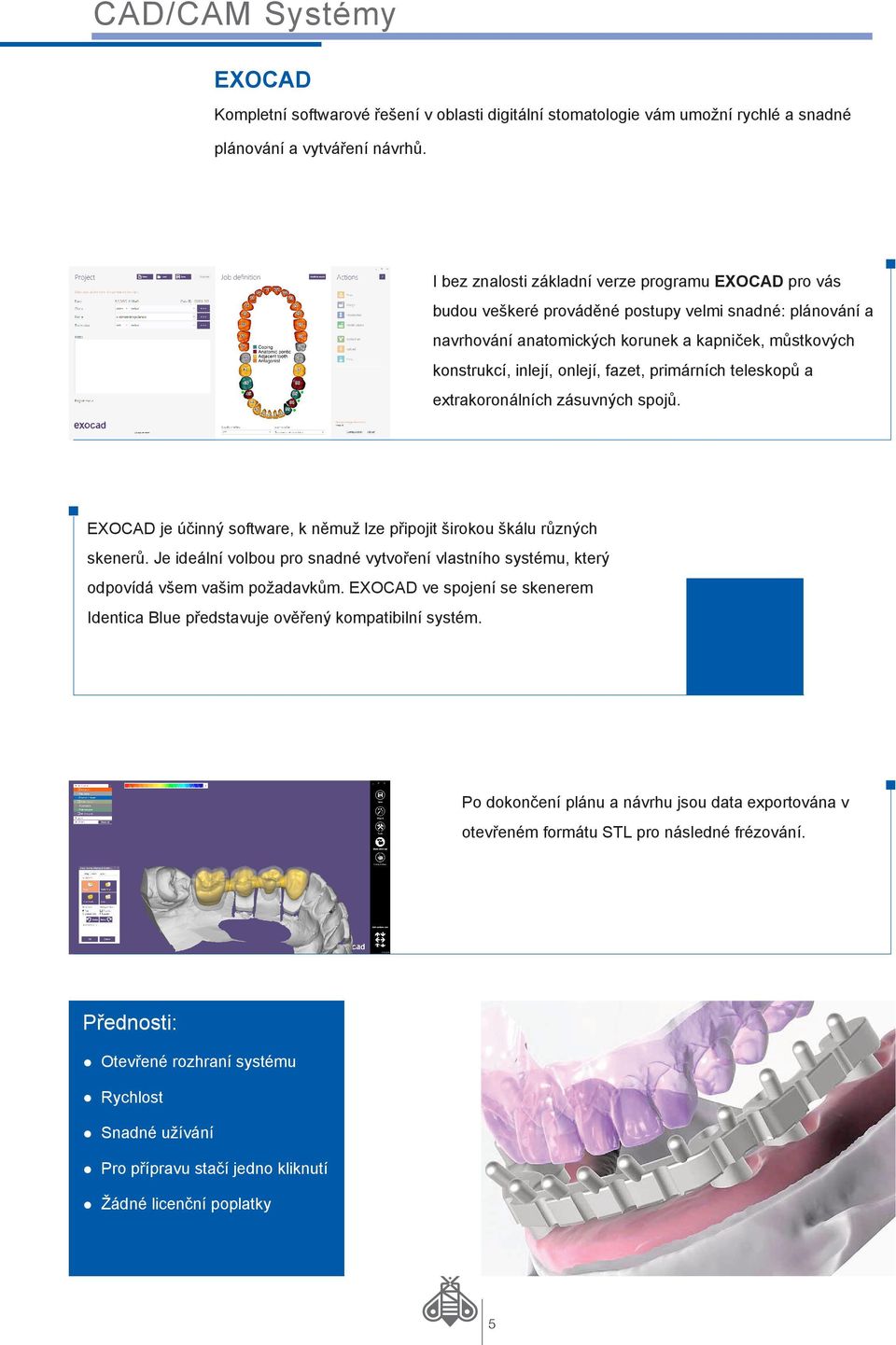 fazet, primárních teleskopů a extrakoronálních zásuvných spojů. EXOCAD je účinný software, k němuž lze připojit širokou škálu různých skenerů.