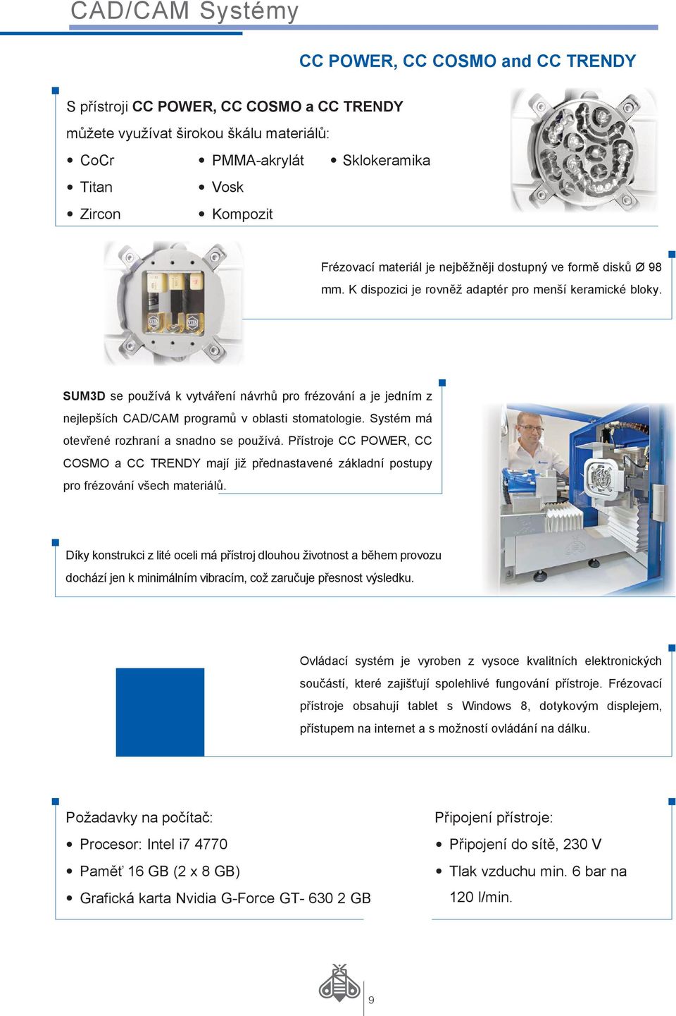 SUM3D se používá k vytváření návrhů pro frézování a je jedním z nejlepších CAD/CAM programů v oblasti stomatologie. Systém má otevřené rozhraní a snadno se používá.