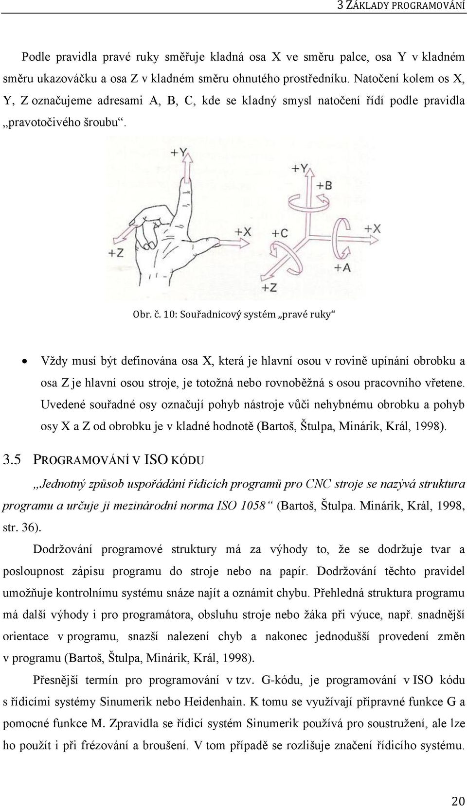 10: Souřadnicový systém pravé ruky Vždy musí být definována osa X, která je hlavní osou v rovině upínání obrobku a osa Z je hlavní osou stroje, je totožná nebo rovnoběžná s osou pracovního vřetene.