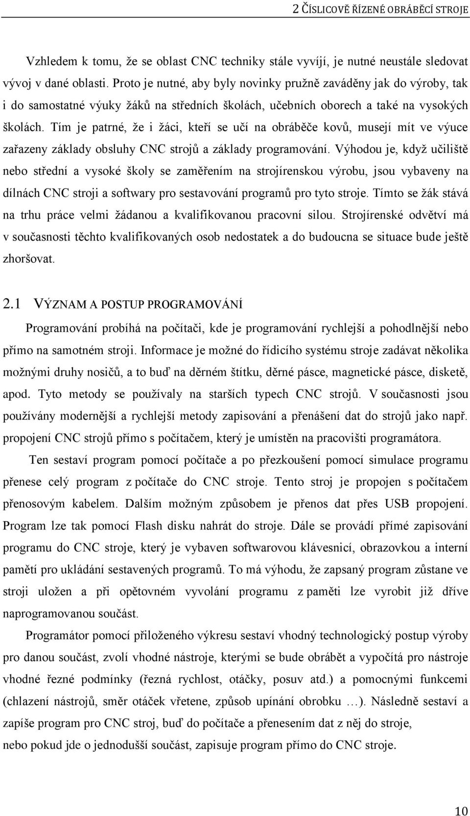 Tím je patrné, že i žáci, kteří se učí na obráběče kovů, musejí mít ve výuce zařazeny základy obsluhy CNC strojů a základy programování.