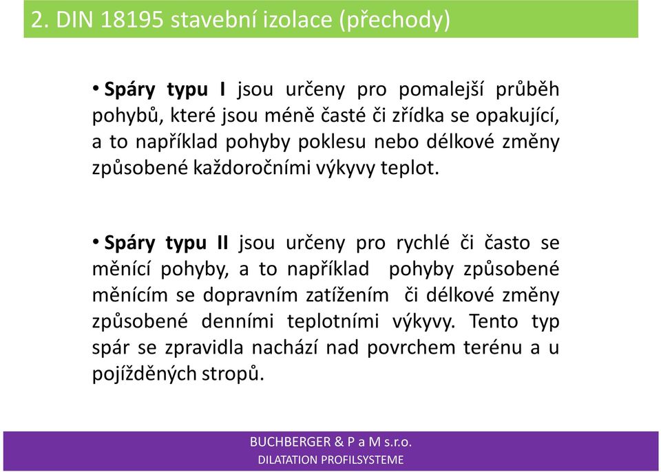 Spáry typu II jsou určeny pro rychlé či často se měnící pohyby, a to například pohyby způsobené měnícím se dopravním