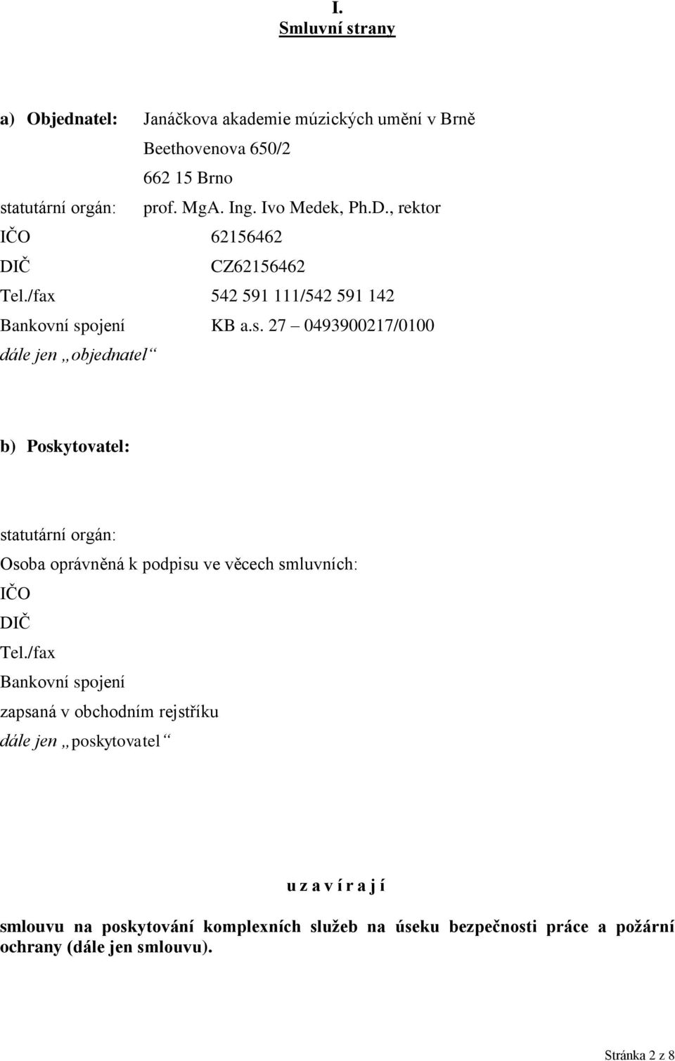 ojení KB a.s. 27 0493900217/0100 dále jen objednatel b) Poskytovatel: statutární orgán: Osoba oprávněná k podpisu ve věcech smluvních: IČO DIČ Tel.