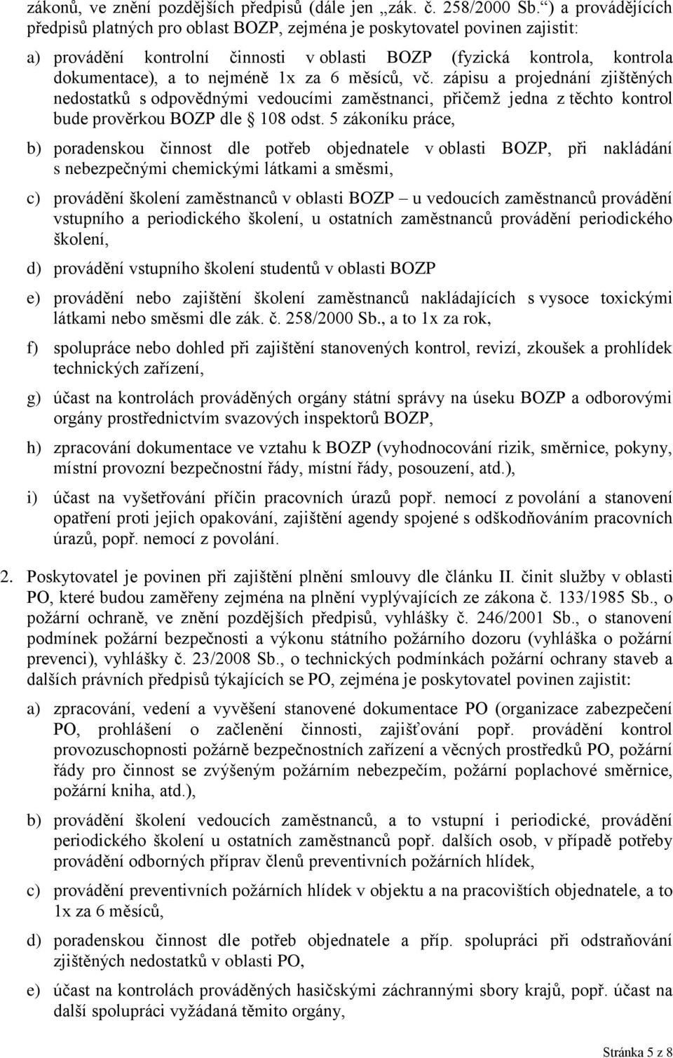 za 6 měsíců, vč. zápisu a projednání zjištěných nedostatků s odpovědnými vedoucími zaměstnanci, přičemž jedna z těchto kontrol bude prověrkou BOZP dle 108 odst.