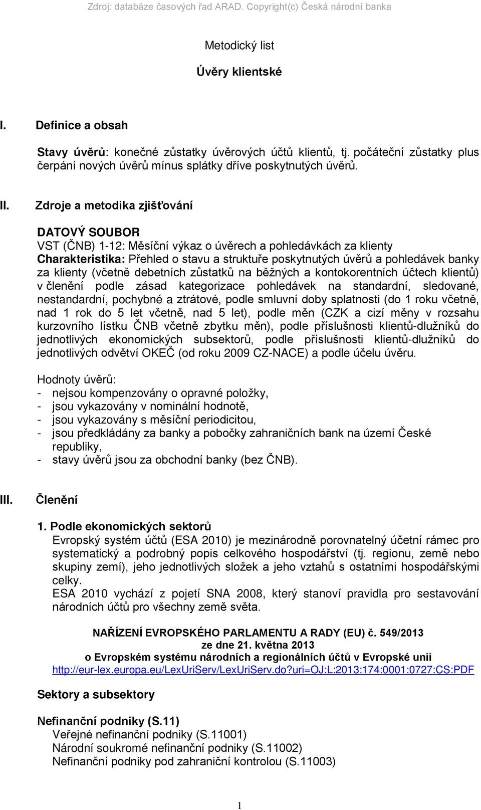 klienty (včetně debetních zůstatků na běžných a kontokorentních účtech klientů) v členění podle zásad kategorizace pohledávek na standardní, sledované, nestandardní, pochybné a ztrátové, podle