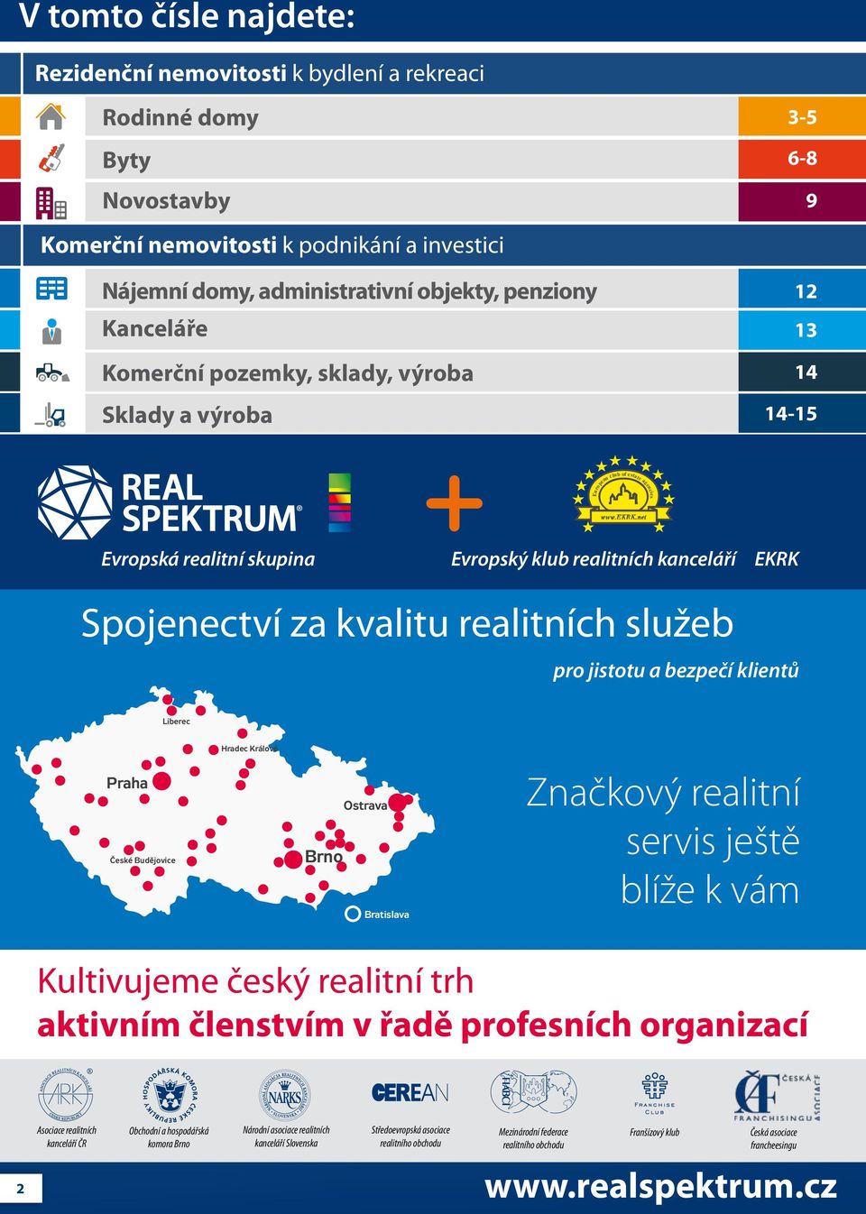 Spojenectví za kvalitu realitních služeb pro jistotu a bezpečí klientů Liberec Hradec Králové Praha České Budějovice Brno Ostrava Bratislava Značkový realitní servis ještě blíže k vám Kultivujeme