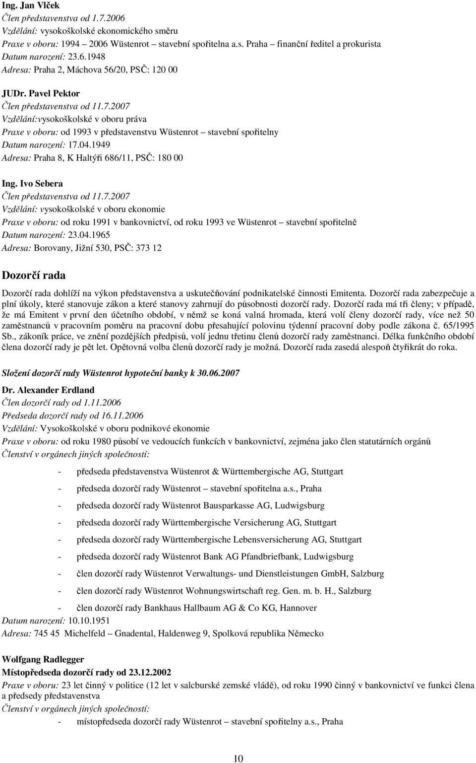 2007 Vzdělání:vysokoškolské v oboru práva Praxe v oboru: od 1993 v představenstvu Wüstenrot stavební spořitelny Datum narození: 17.04.1949 Adresa: Praha 8, K Haltýři 686/11, PSČ: 180 00 Ing.