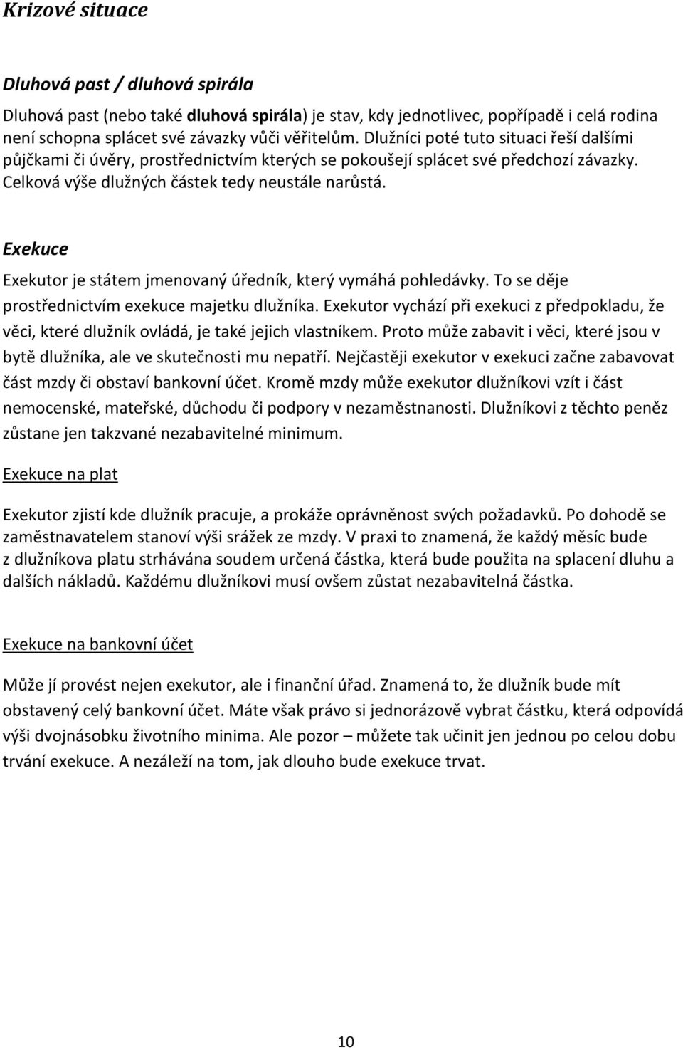 Exekuce Exekutor je státem jmenovaný úředník, který vymáhá pohledávky. To se děje prostřednictvím exekuce majetku dlužníka.