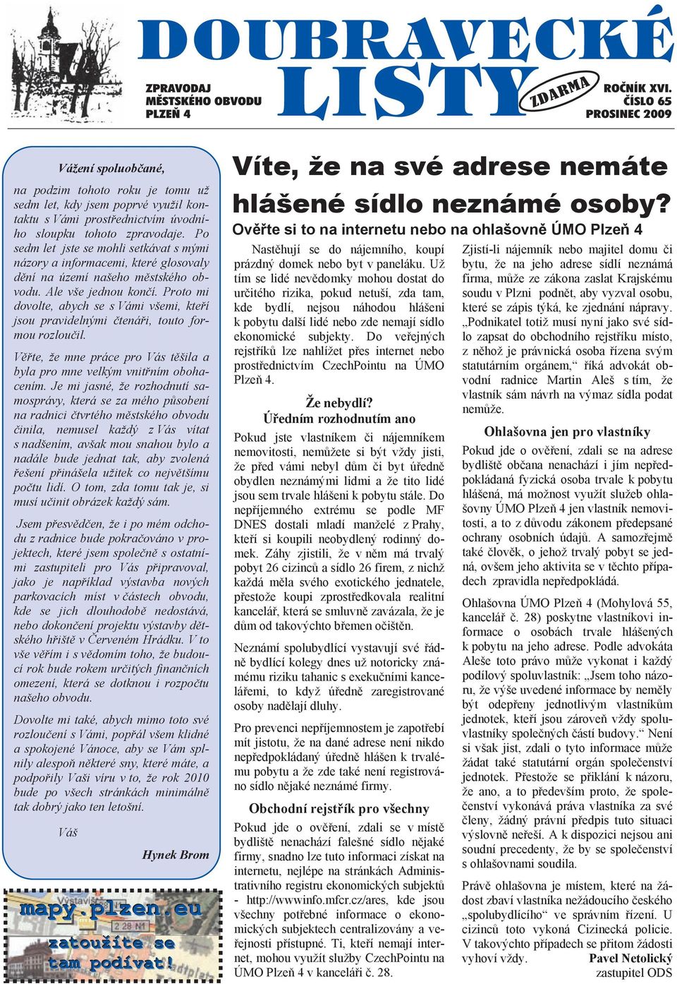 Proto mi dovolte, abych se s Vámi všemi, kteří jsou pravidelnými čtenáři, touto formou rozloučil. Věřte, že mne práce pro Vás těšila a byla pro mne velkým vnitřním obohacením.