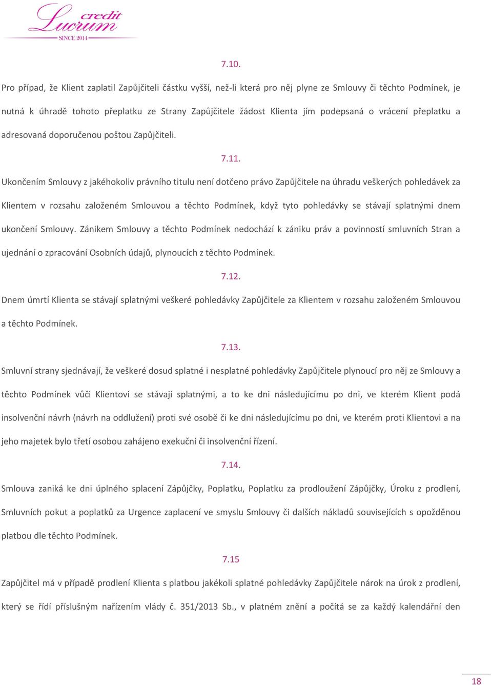 Ukončením Smlouvy z jakéhokoliv právního titulu není dotčeno právo Zapůjčitele na úhradu veškerých pohledávek za Klientem v rozsahu založeném Smlouvou a těchto Podmínek, když tyto pohledávky se