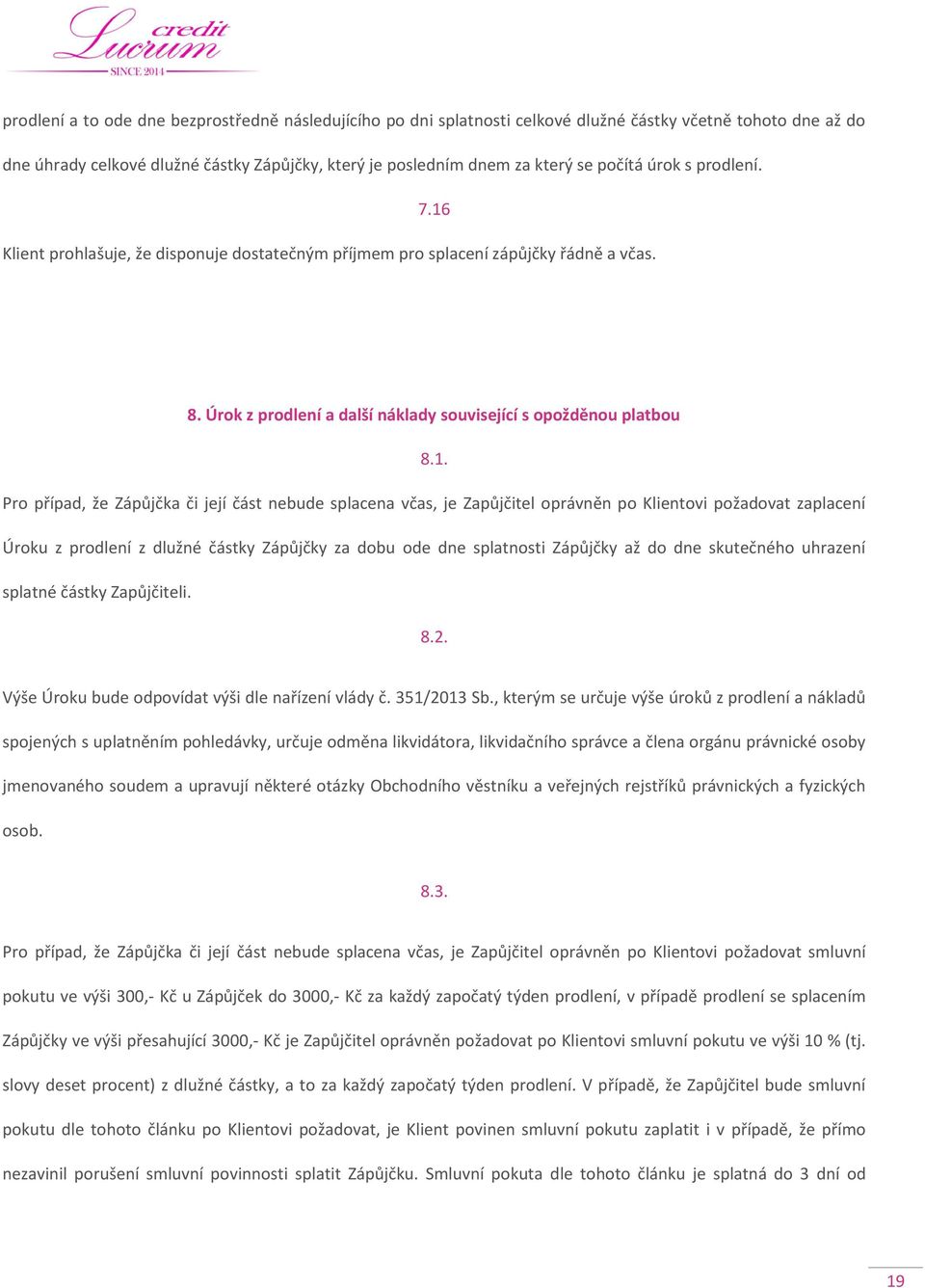 Klient prohlašuje, že disponuje dostatečným příjmem pro splacení zápůjčky řádně a včas. 8. Úrok z prodlení a další náklady související s opožděnou platbou 8.1.