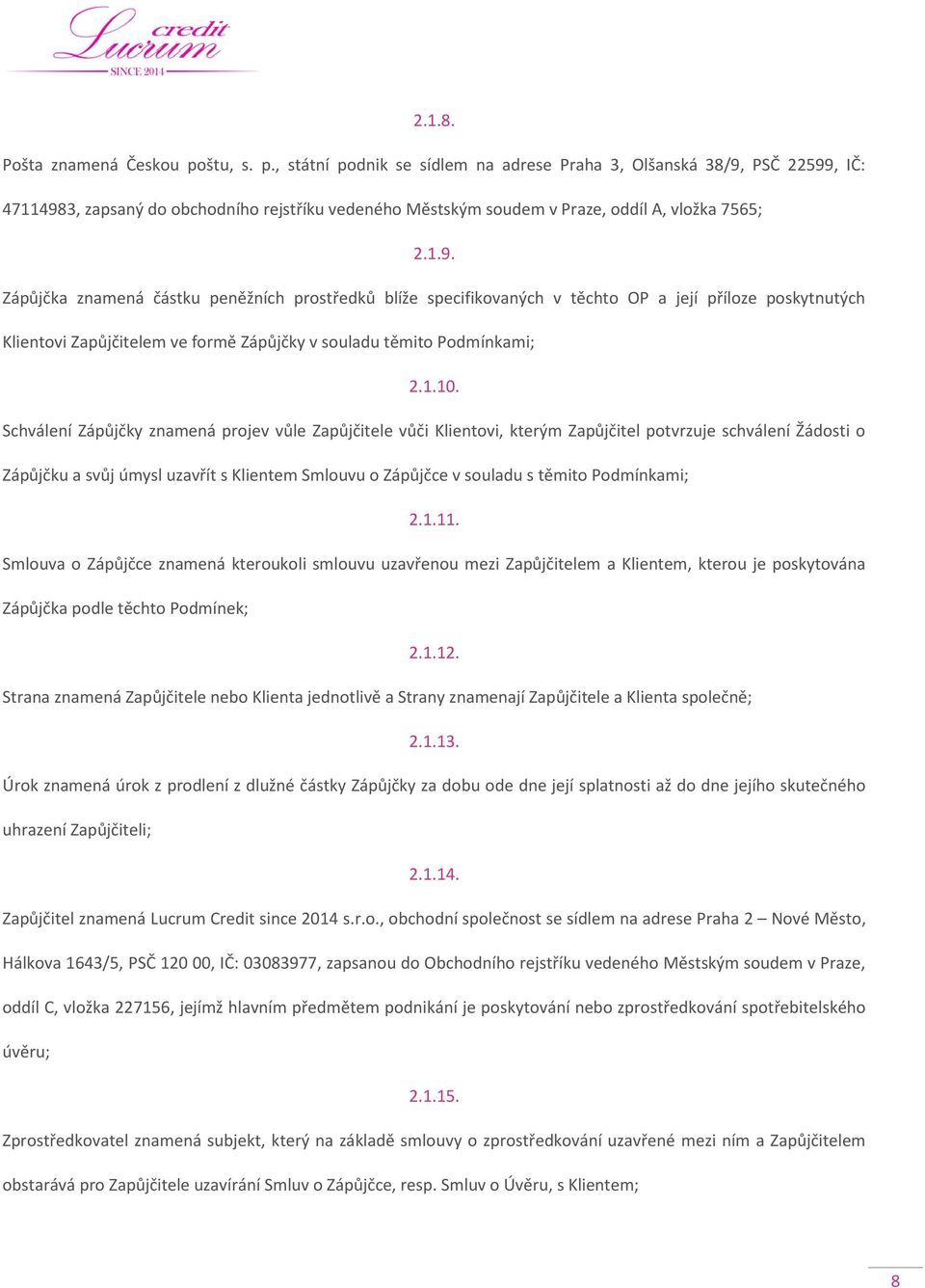 PSČ 22599, IČ: 47114983, zapsaný do obchodního rejstříku vedeného Městským soudem v Praze, oddíl A, vložka 7565; 2.1.9. Zápůjčka znamená částku peněžních prostředků blíže specifikovaných v těchto OP a její příloze poskytnutých Klientovi Zapůjčitelem ve formě Zápůjčky v souladu těmito Podmínkami; 2.