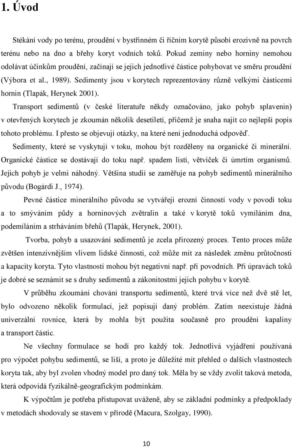 Sedimenty jsou v korytech reprezentovány různě velkými částicemi hornin (Tlapák, Herynek 2001).