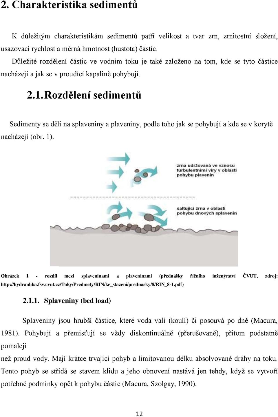 Rozdělení sedimentů Sedimenty se dělí na splaveniny a plaveniny, podle toho jak se pohybují a kde se v korytě nacházejí (obr. 1).