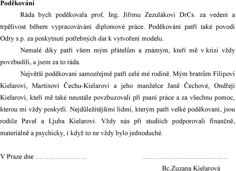 Mým bratrům Filipovi Kielarovi, Martinovi Čechu-Kielarovi a jeho manţelce Janě Čechové, Ondřeji Kielarovi, kteří mě také neustále povzbuzovali při psaní práce a za všechnu pomoc, kterou mi vţdy