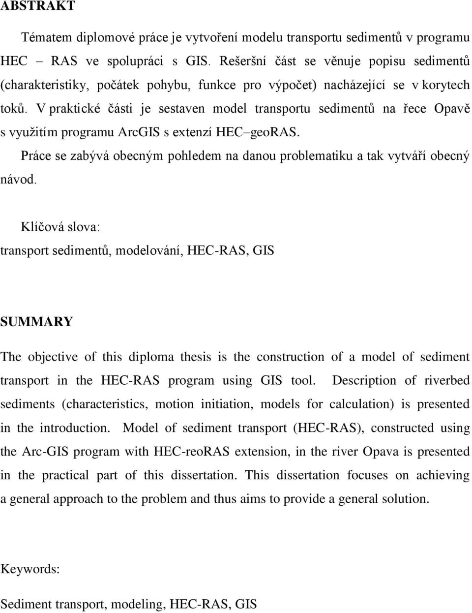 V praktické části je sestaven model transportu sedimentů na řece Opavě s vyuţitím programu ArcGIS s extenzí HEC georas.