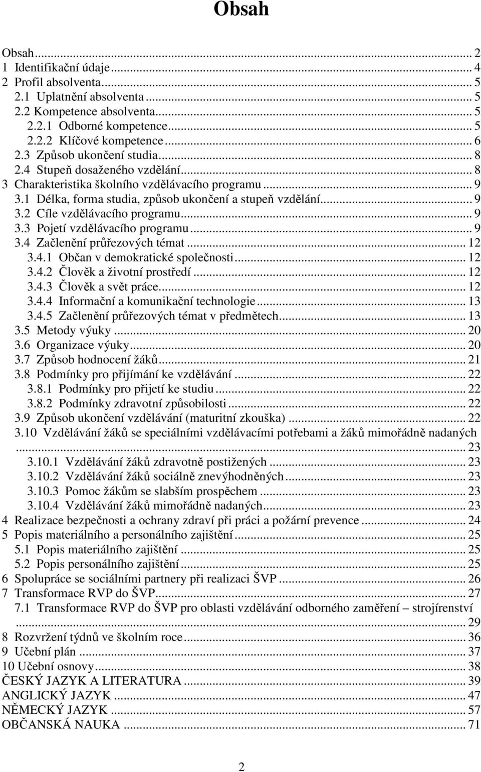 .. 9 3.3 Pojetí vzdělávacího programu... 9 3.4 Začlenění průřezových témat... 12 3.4.1 Občan v demokratické společnosti... 12 3.4.2 Člověk a životní prostředí... 12 3.4.3 Člověk a svět práce... 12 3.4.4 Informační a komunikační technologie.