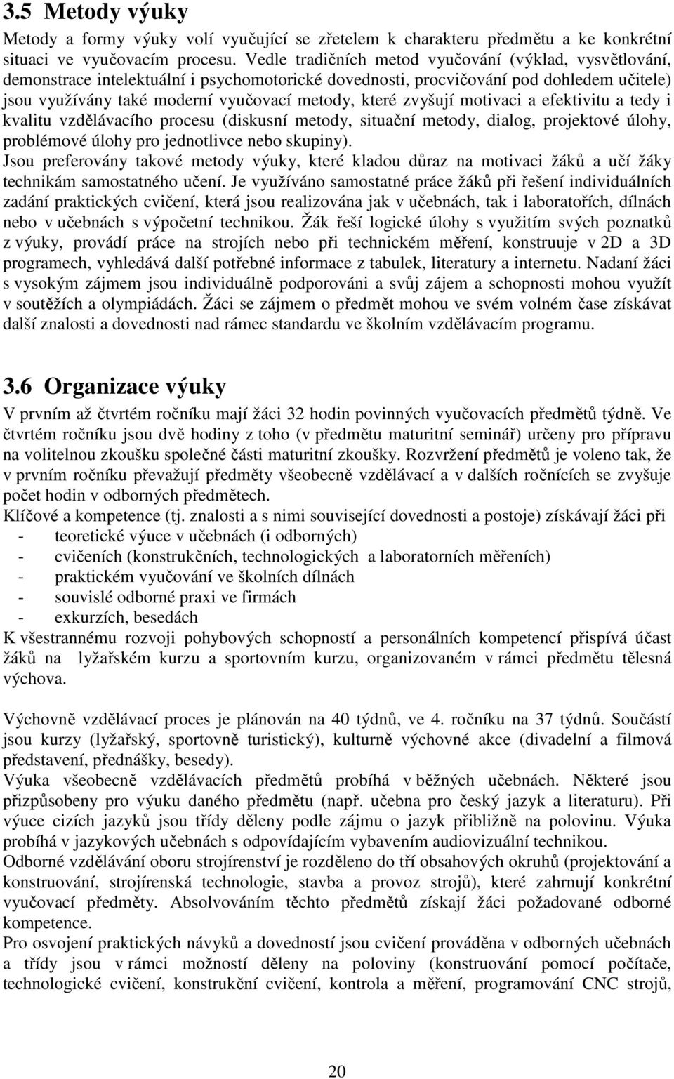 zvyšují motivaci a efektivitu a tedy i kvalitu vzdělávacího procesu (diskusní metody, situační metody, dialog, projektové úlohy, problémové úlohy pro jednotlivce nebo skupiny).