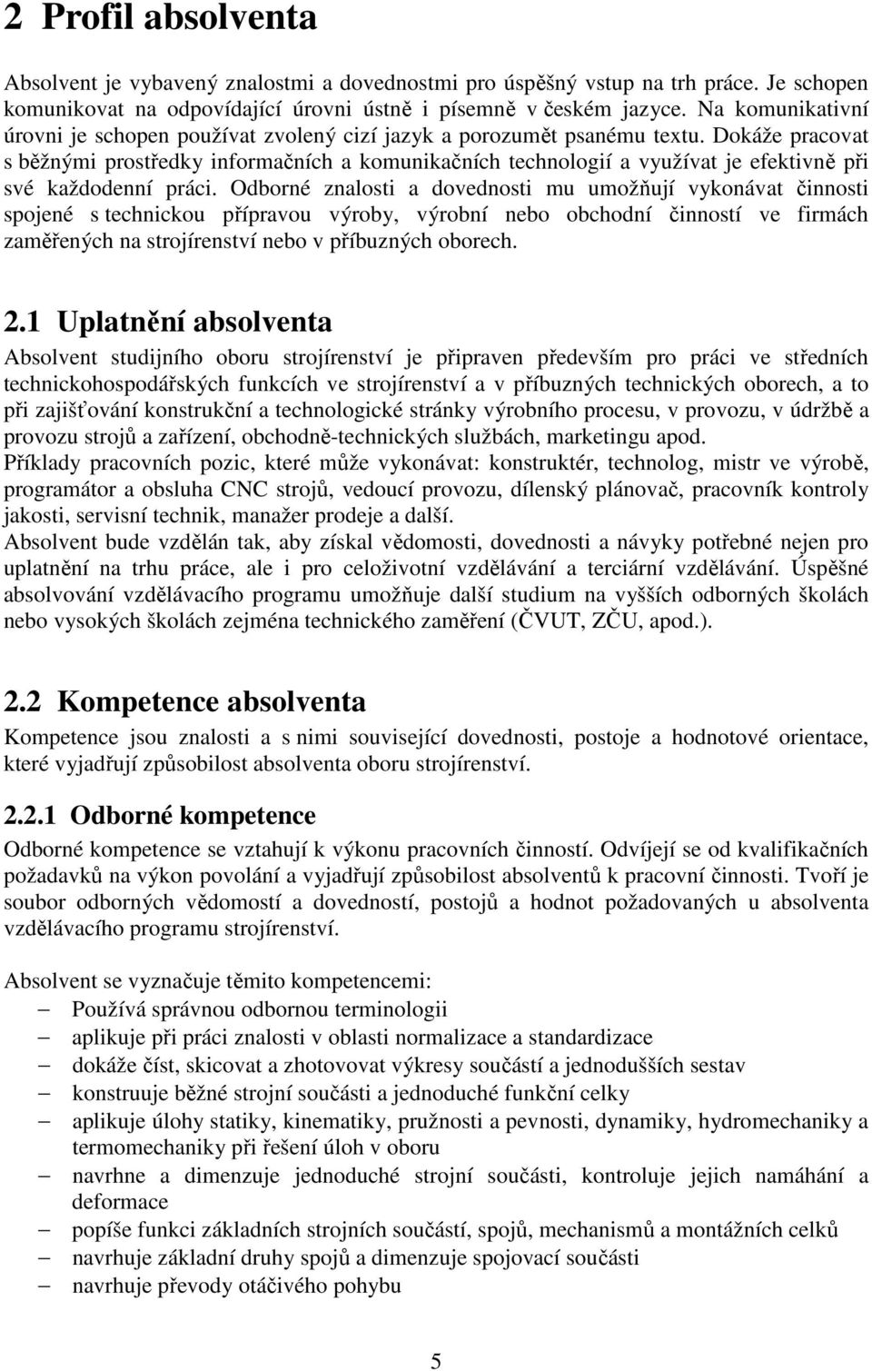 Dokáže pracovat s běžnými prostředky informačních a komunikačních technologií a využívat je efektivně při své každodenní práci.