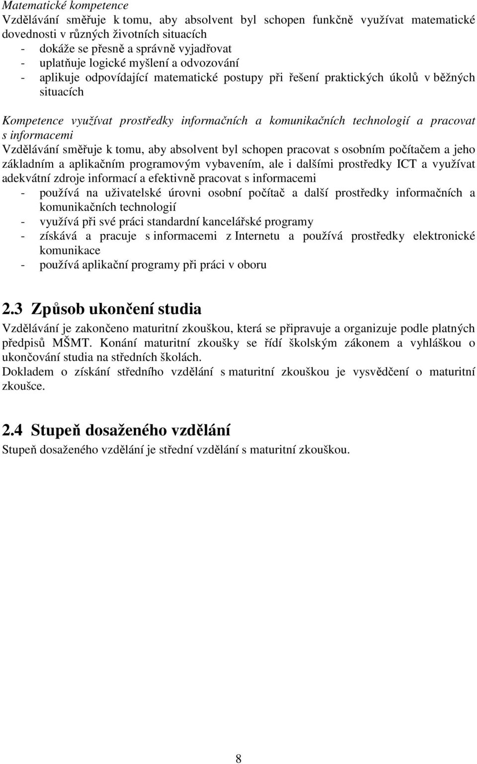 pracovat s informacemi Vzdělávání směřuje k tomu, aby absolvent byl schopen pracovat s osobním počítačem a jeho základním a aplikačním programovým vybavením, ale i dalšími prostředky ICT a využívat