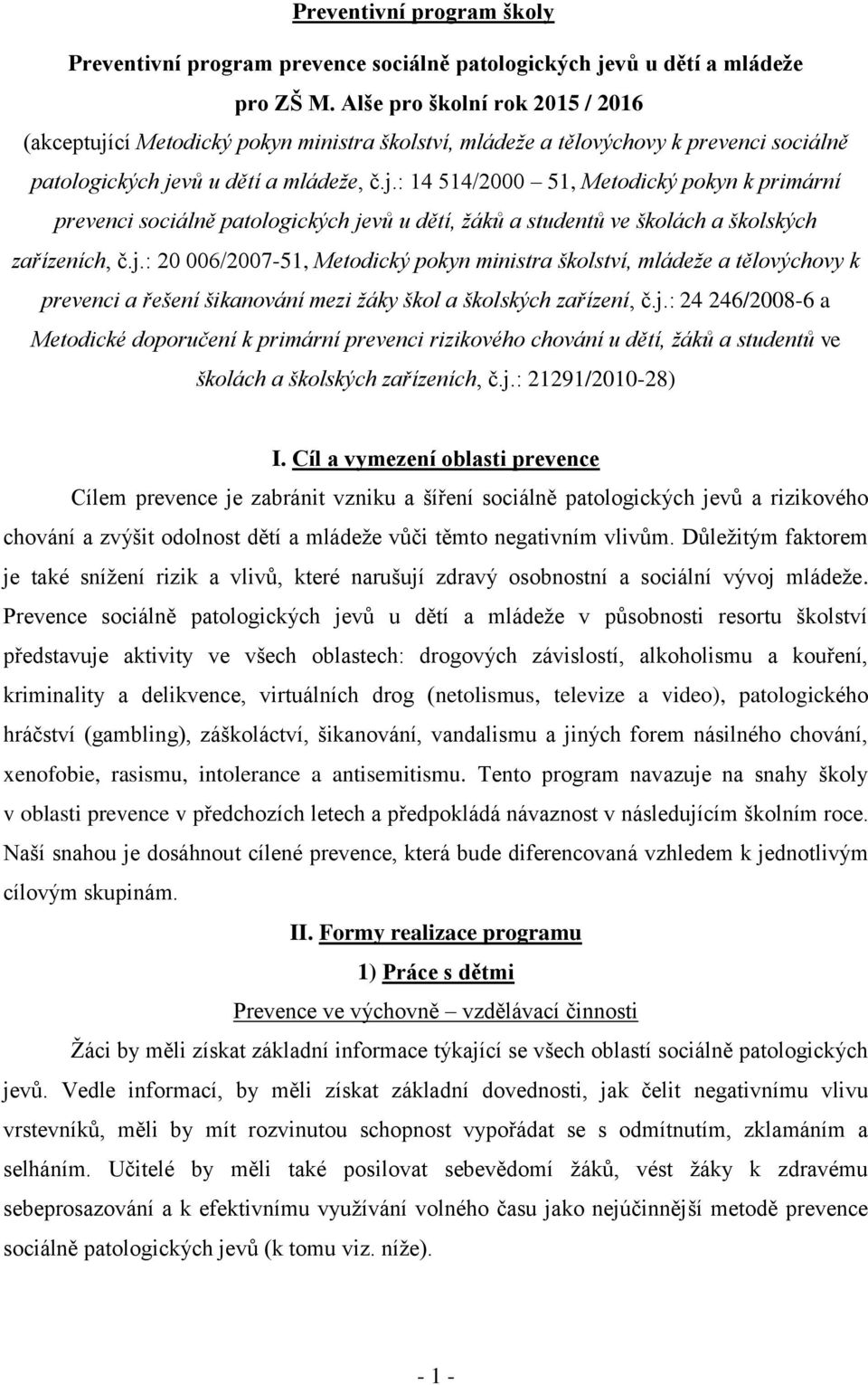 j.: 20 006/2007-51, Metodický pokyn ministra školství, mládeže a tělovýchovy k prevenci a řešení šikanování mezi žáky škol a školských zařízení, č.j.: 24 246/2008-6 a Metodické doporučení k primární prevenci rizikového chování u dětí, žáků a studentů ve školách a školských zařízeních, č.