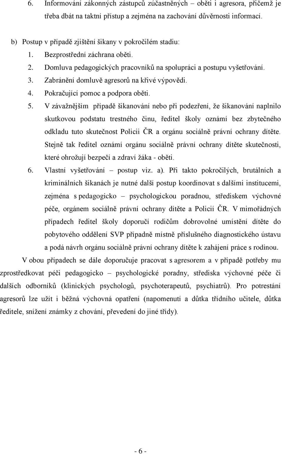 Zabránění domluvě agresorů na křivé výpovědi. 4. Pokračující pomoc a podpora oběti. 5.