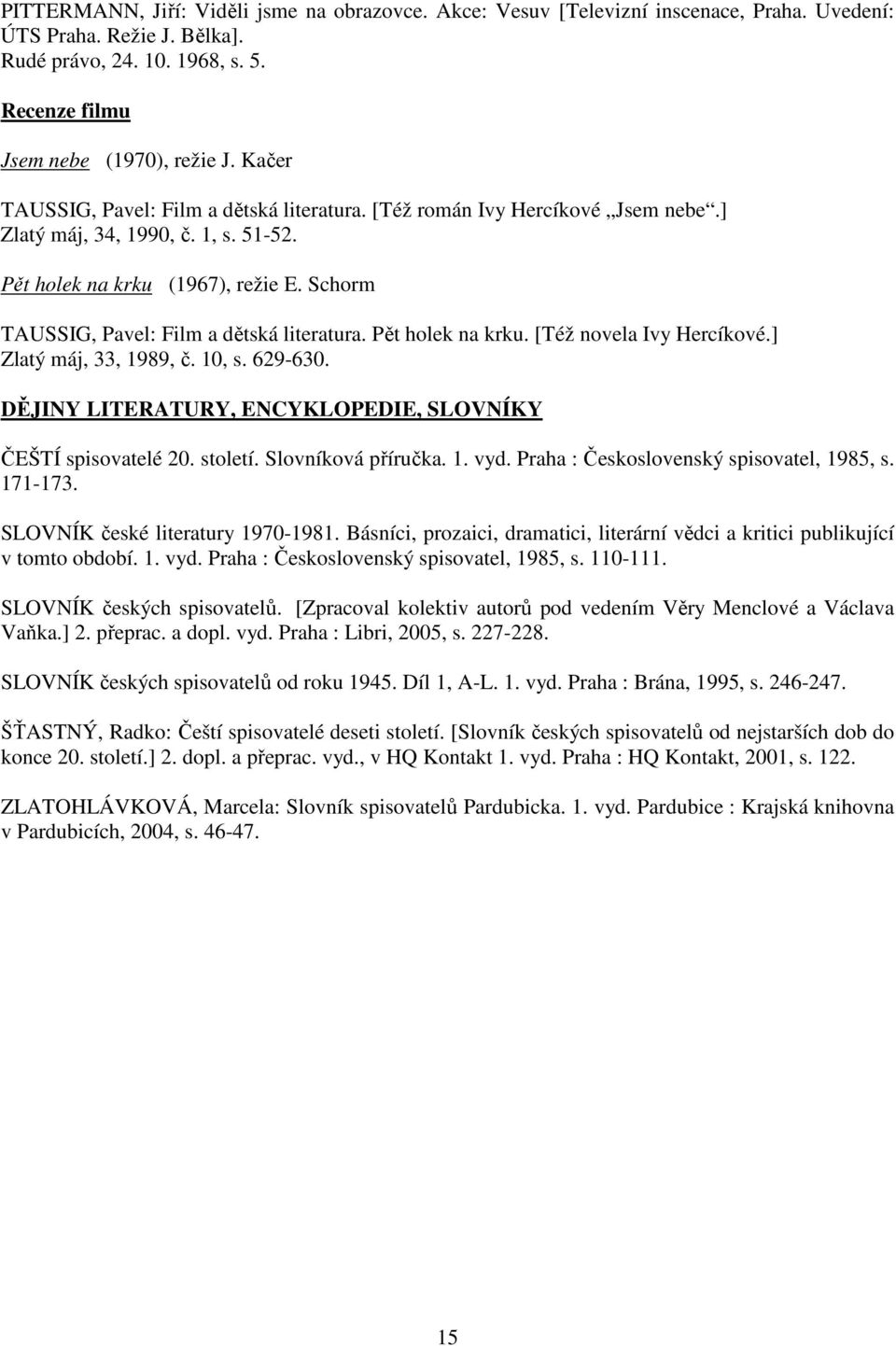 Schorm TAUSSIG, Pavel: Film a dětská literatura. Pět holek na krku. [Též novela Ivy Hercíkové.] Zlatý máj, 33, 1989, č. 10, s. 629-630. DĚJINY LITERATURY, ENCYKLOPEDIE, SLOVNÍKY ČEŠTÍ spisovatelé 20.