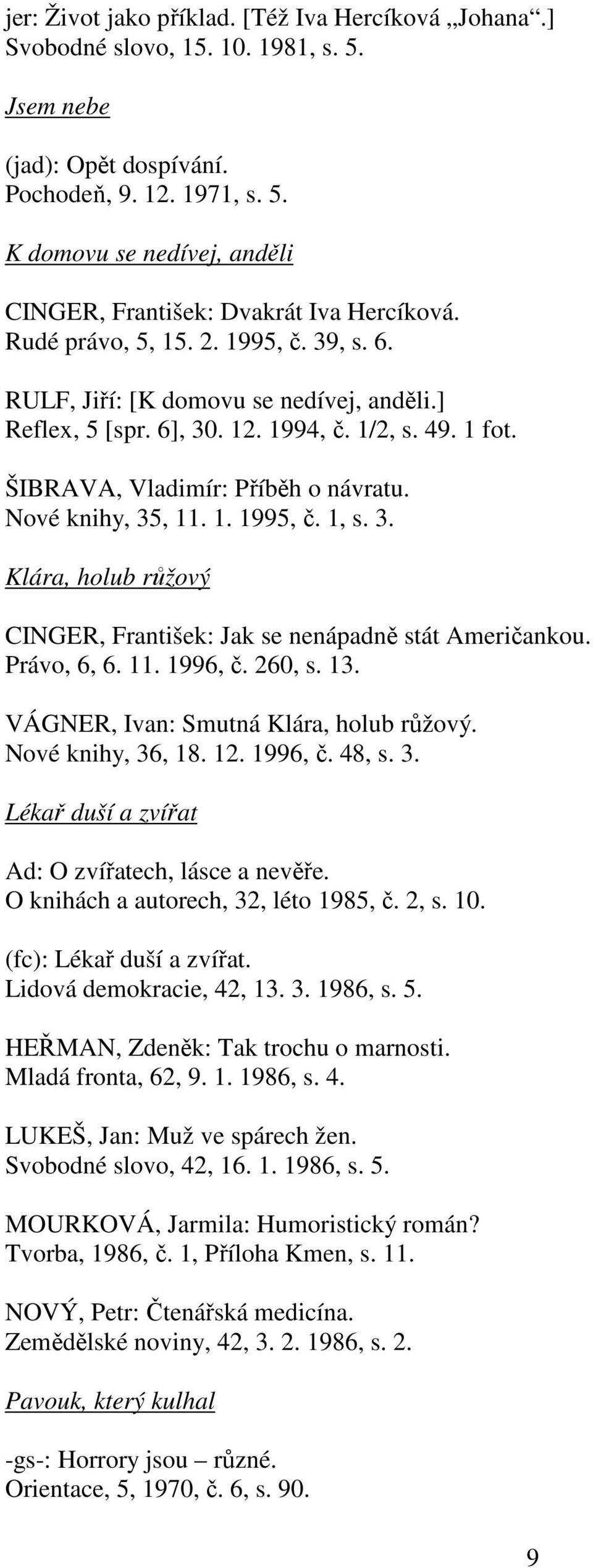 3. Klára, holub růžový CINGER, František: Jak se nenápadně stát Američankou. Právo, 6, 6. 11. 1996, č. 260, s. 13. VÁGNER, Ivan: Smutná Klára, holub růžový. Nové knihy, 36