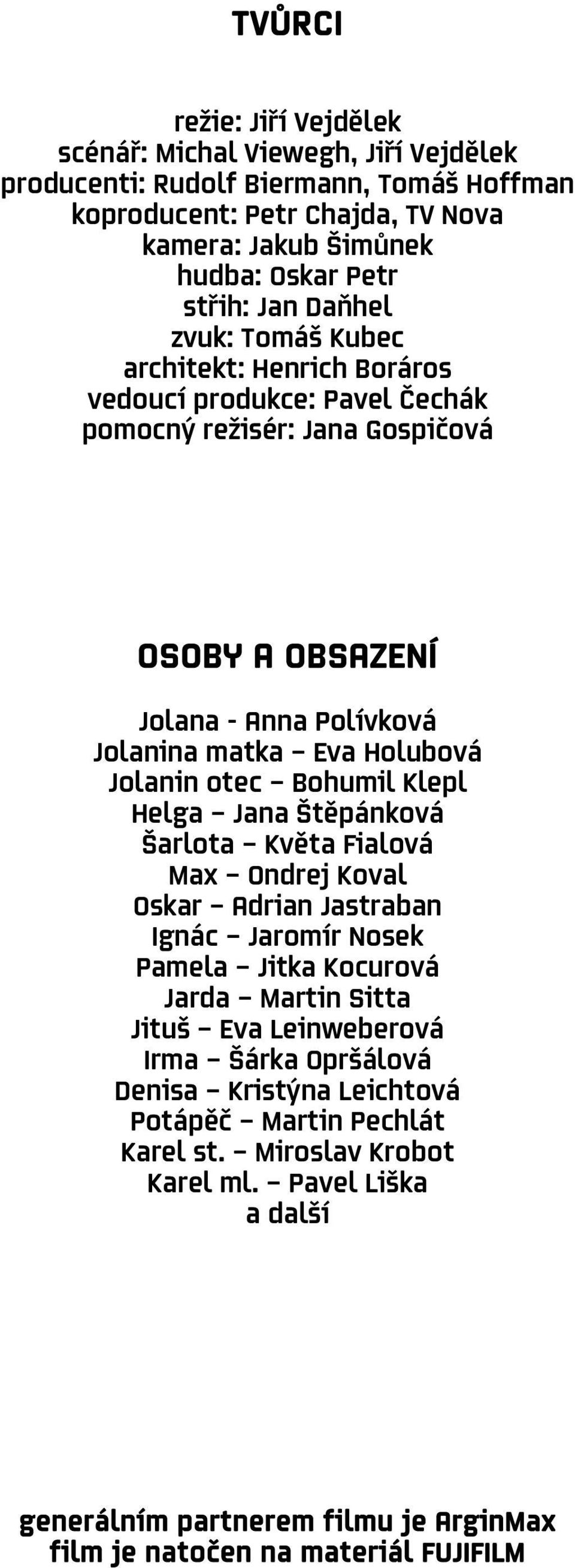 otec Bohumil Klepl Helga Jana Štěpánková Šarlota Květa Fialová Max Ondrej Koval Oskar Adrian Jastraban Ignác Jaromír Nosek Pamela Jitka Kocurová Jarda Martin Sitta Jituš Eva Leinweberová Irma