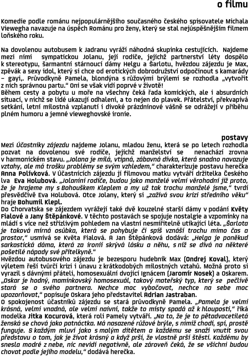 Najdeme mezi nimi sympatickou Jolanu, její rodiče, jejichž partnerství léty dospělo k stereotypu, šarmantní stárnoucí dámy Helgu a Šarlotu, hvězdou zájezdu je Max, zpěvák a sexy idol, který si chce