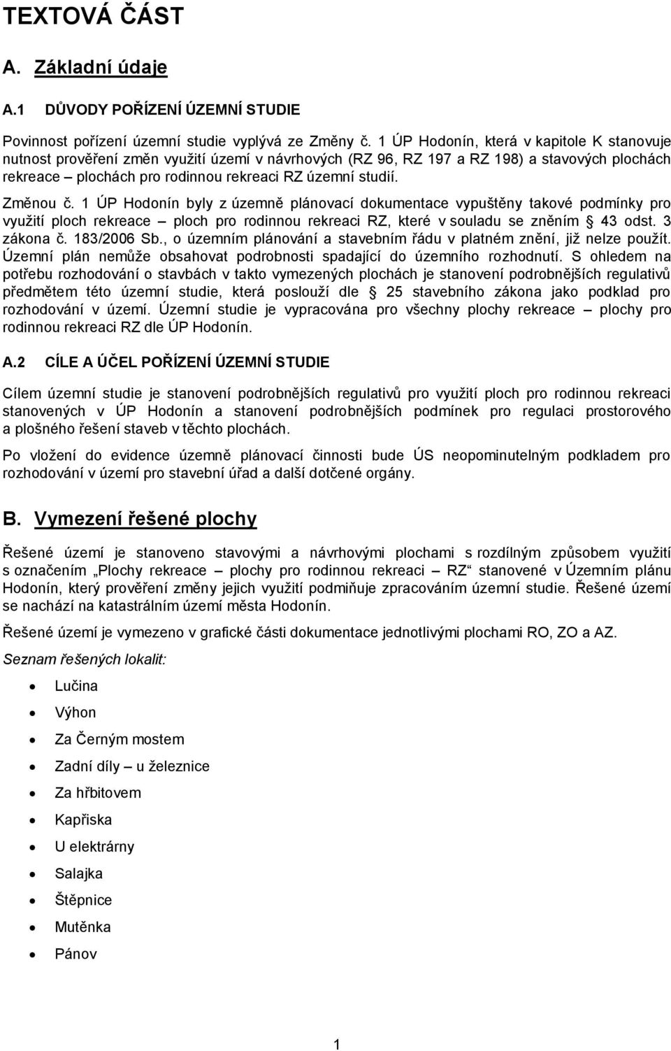 Změnou č. 1 ÚP Hodonín byly z územně plánovací dokumentace vypuštěny takové podmínky pro využití ploch rekreace ploch pro rodinnou rekreaci RZ, které v souladu se zněním 43 odst. 3 zákona č.