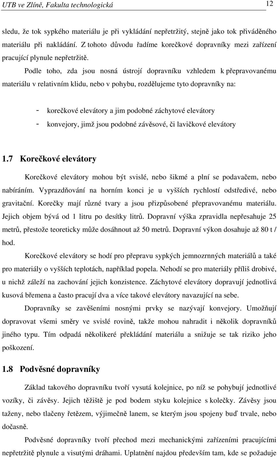 Podle toho, zda jsou nosná ústrojí dopravníku vzhledem k přepravovanému materiálu v relativním klidu, nebo v pohybu, rozdělujeme tyto dopravníky na: - korečkové elevátory a jim podobné záchytové