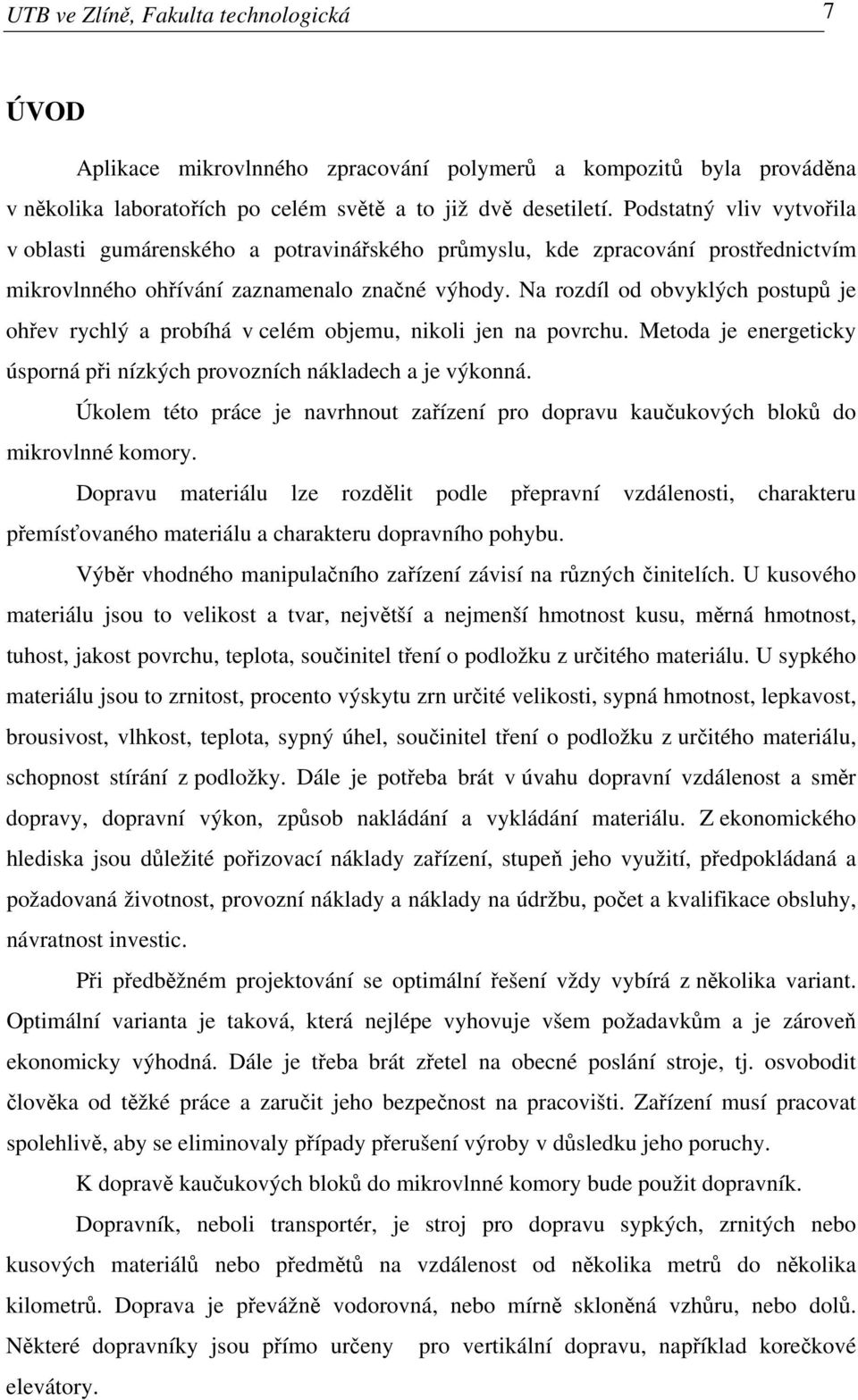 Na rozdíl od obvyklých postupů je ohřev rychlý a probíhá v celém objemu, nikoli jen na povrchu. Metoda je energeticky úsporná při nízkých provozních nákladech a je výkonná.