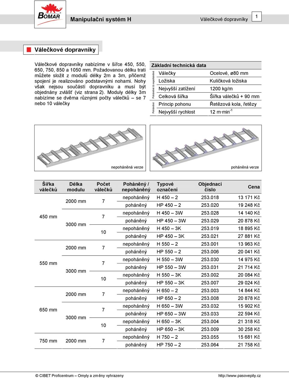 Moduly délky 3m nabízíme se dvěma různými počty válečků se 7 nebo 10 válečky Základní technická data Poháněné Poháněné & nepoháněné Válečky Ocelové, ø80 mm Ložiska Kuličková ložiska Nejvyšší zatížení