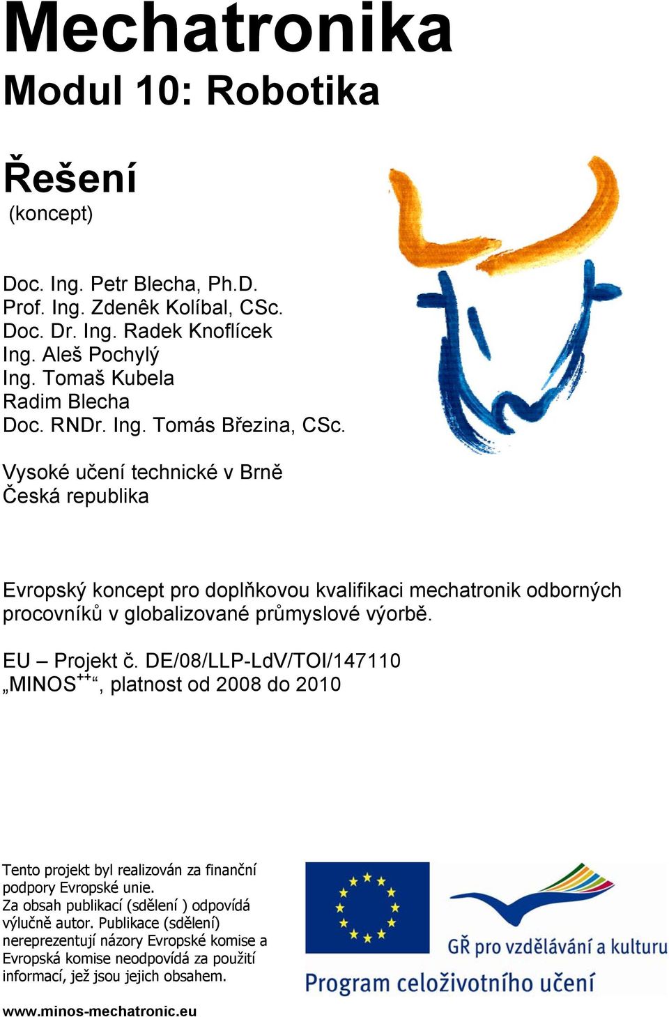 Vysoké učení technické v Brně Česká republika Evropský koncept pro doplňkovou kvalifikaci mechatronik odborných procovníků v globalizované průmyslové výorbě. EU Projekt č.