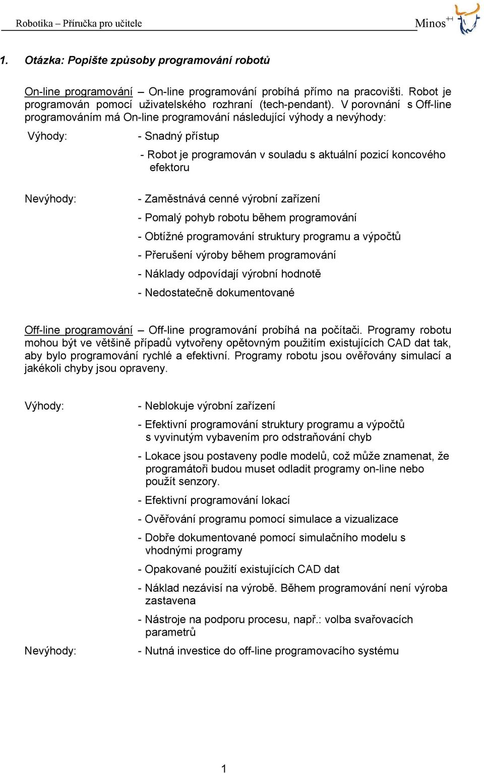 Zaměstnává cenné výrobní zařízení - Pomalý pohyb robotu během programování - Obtížné programování struktury programu a výpočtů - Přerušení výroby během programování - Náklady odpovídají výrobní