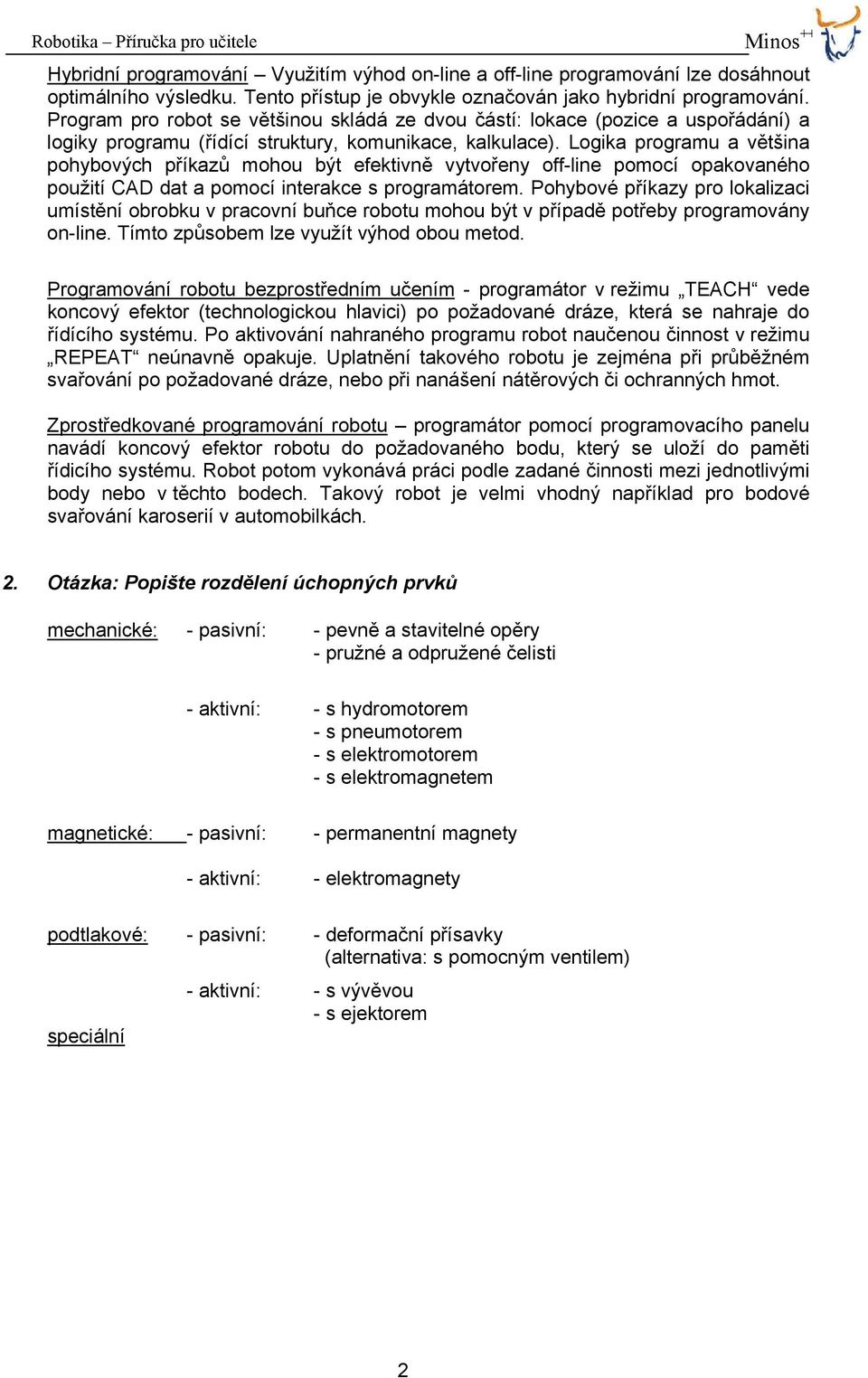 Logika programu a většina pohybových příkazů mohou být efektivně vytvořeny off-line pomocí opakovaného použití CAD dat a pomocí interakce s programátorem.