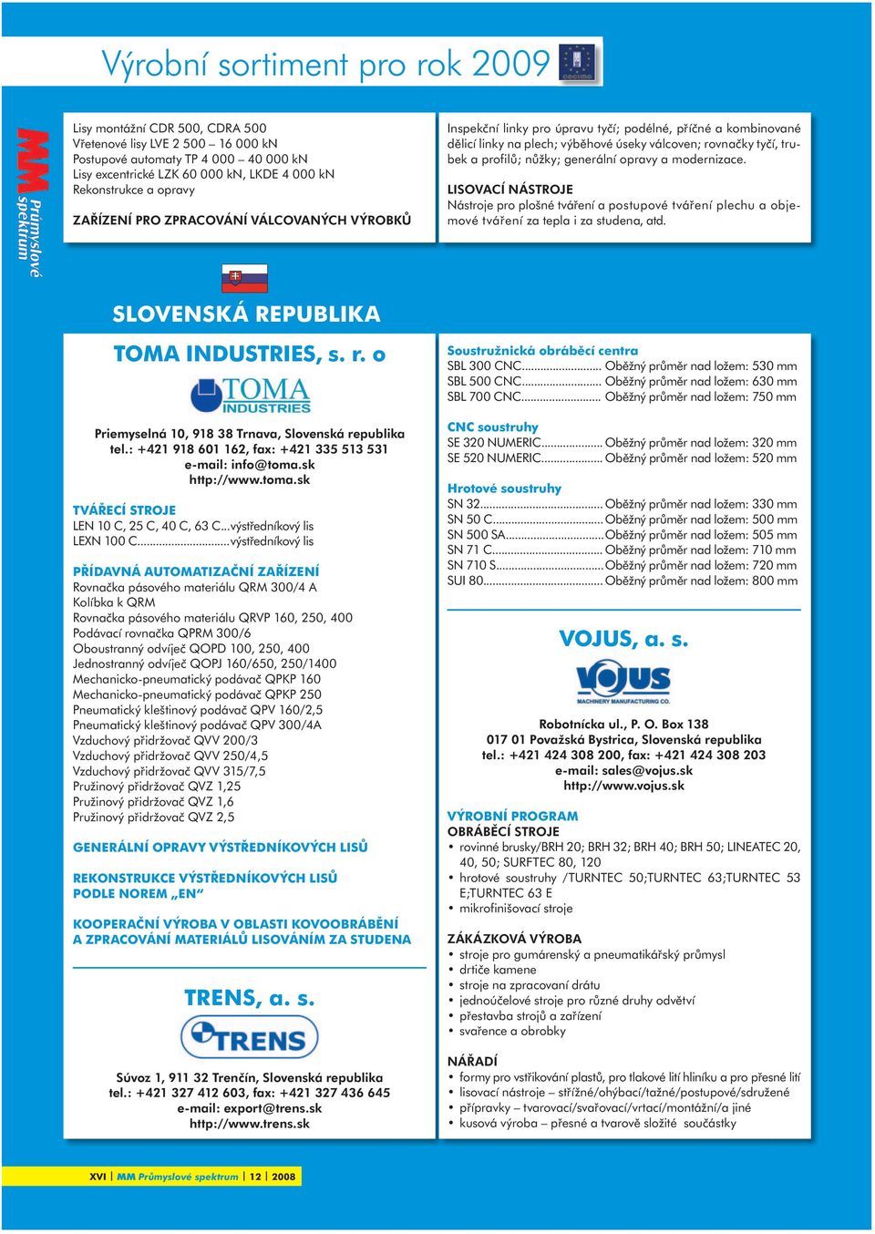 modernizace. LISOVACÍ NÁSTROJE Nástroje pro plošné tváření a postupové tváření plechu a objemové tváření za tepla i za studena, atd. SLOVENSKÁ REPUBLIKA TOMA INDUSTRIES, s. r.