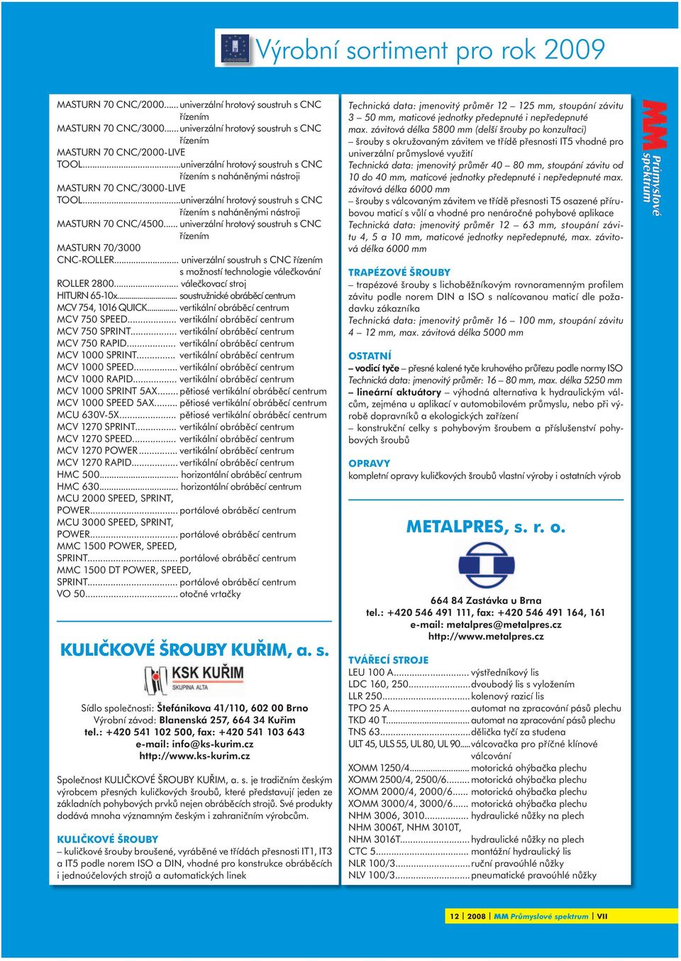 .. univerzální hrotový soustruh s CNC řízením MASTURN 70/3000 CNC-ROLLER... univerzální soustruh s CNC řízením s možností technologie válečkování ROLLER 2800... válečkovací stroj HITURN 65-10x.