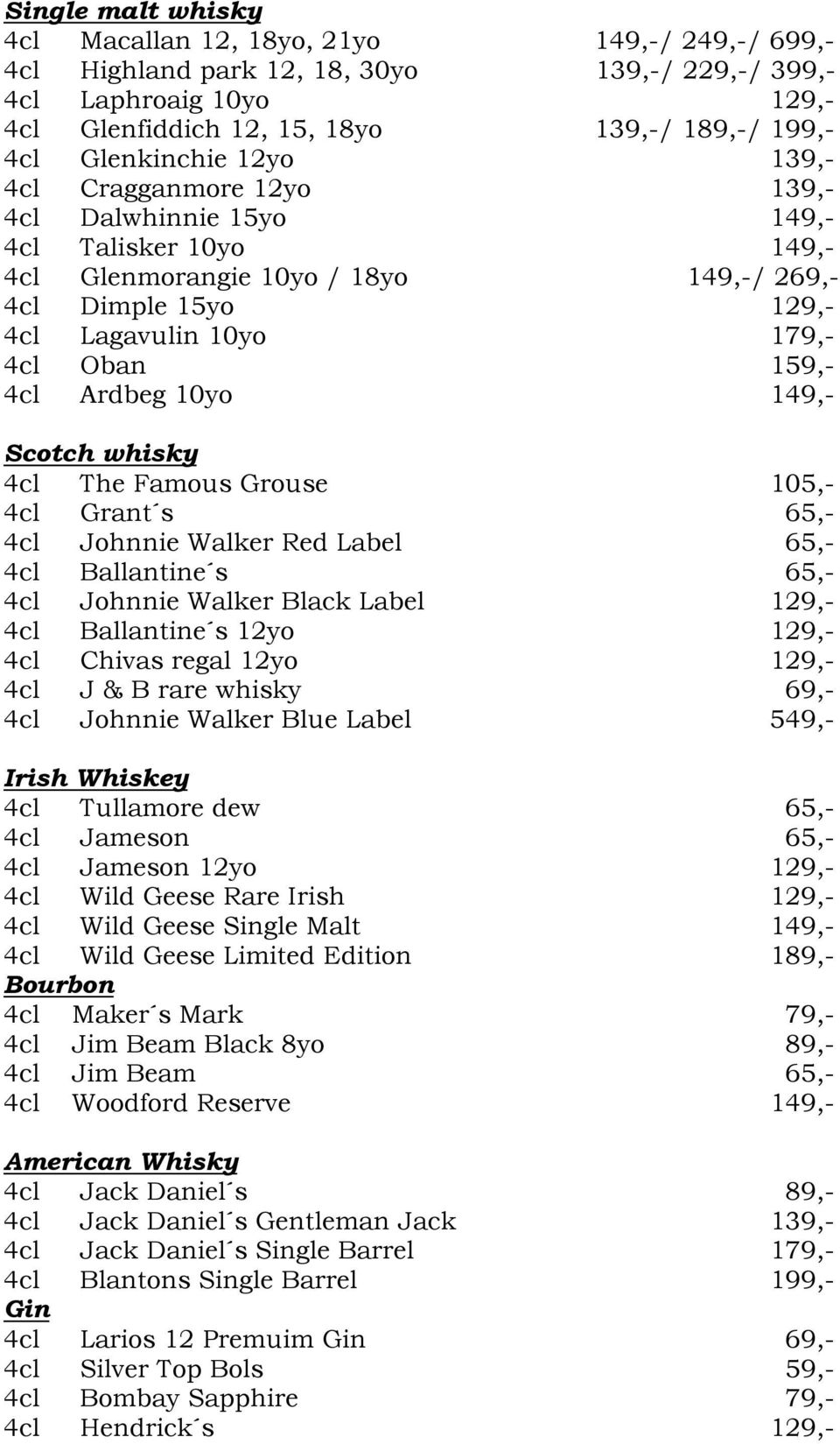 159,- 4cl Ardbeg 10yo 149,- Scotch whisky 4cl The Famous Grouse 105,- 4cl Grant s 65,- 4cl Johnnie Walker Red Label 65,- 4cl Ballantine s 65,- 4cl Johnnie Walker Black Label 129,- 4cl Ballantine s