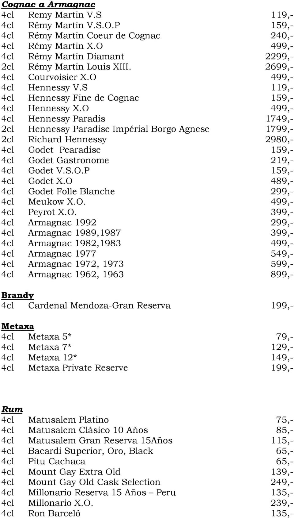 O 499,- 4cl Hennessy Paradis 1749,- 2cl Hennessy Paradise Impérial Borgo Agnese 1799,- 2cl Richard Hennessy 2980,- 4cl Godet Pearadise 159,- 4cl Godet Gastronome 219,- 4cl Godet V.S.O.P 159,- 4cl Godet X.