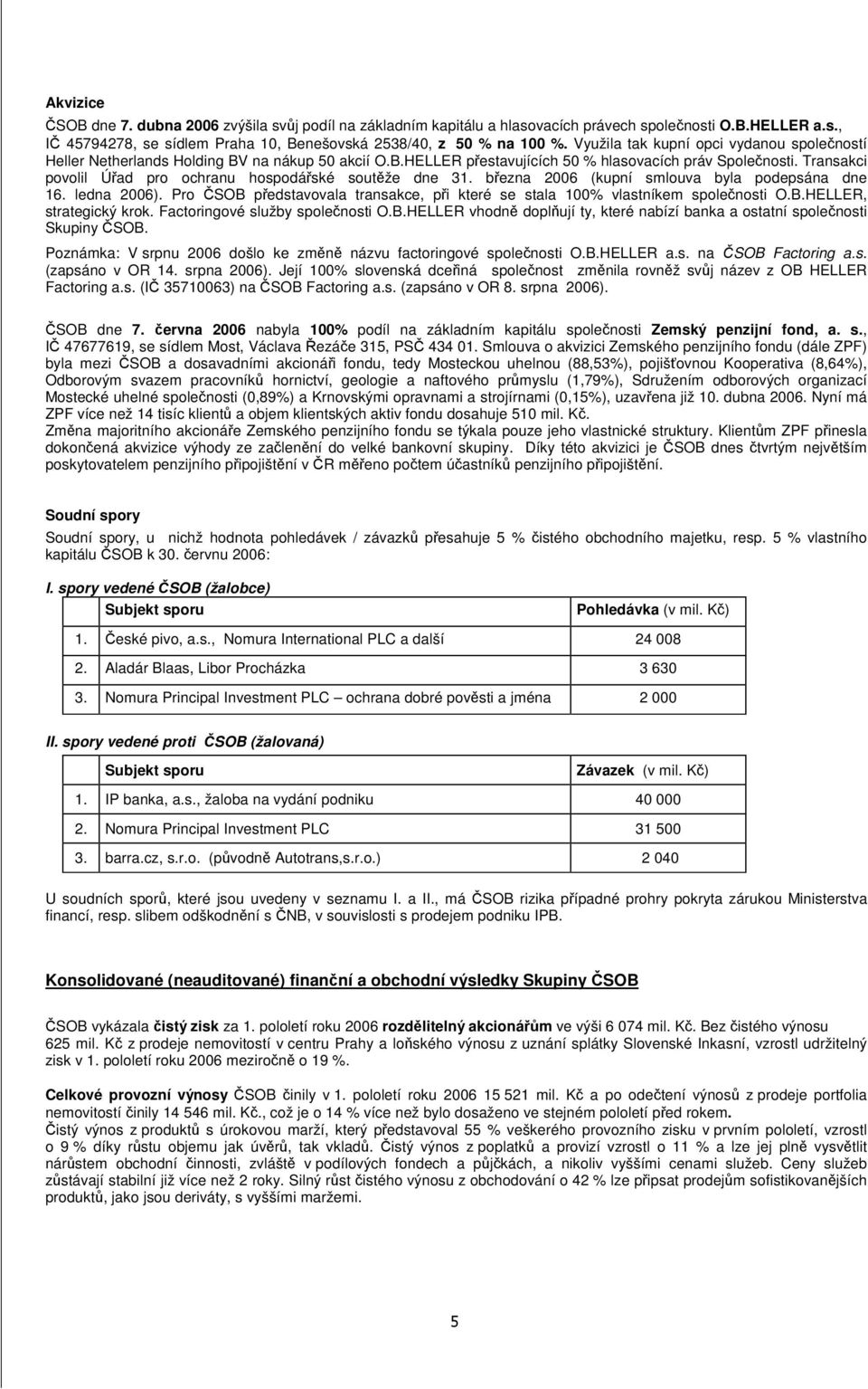 Transakci povolil Úad pro ochranu hospodáské soutže dne 31. bezna 2006 (kupní smlouva byla podepsána dne 16. ledna 2006).