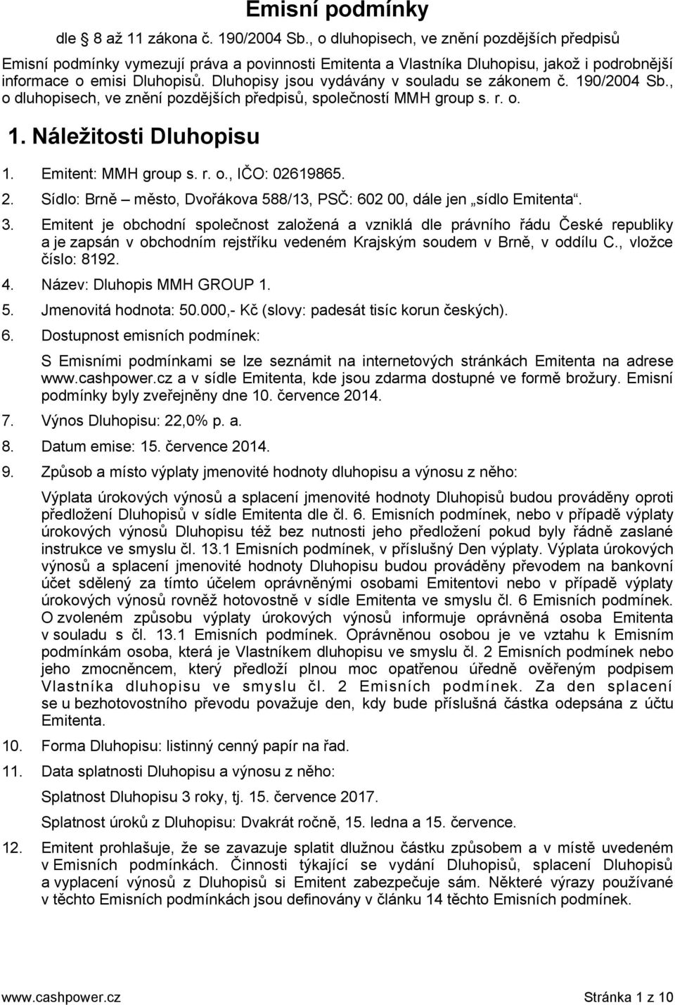 Dluhopisy jsou vydávány v souladu se zákonem č. 190/2004 Sb., o dluhopisech, ve znění pozdějších předpisů, společností MMH group s. r. o. 1. Náležitosti Dluhopisu 1. Emitent: MMH group s. r. o., IČO: 02619865.