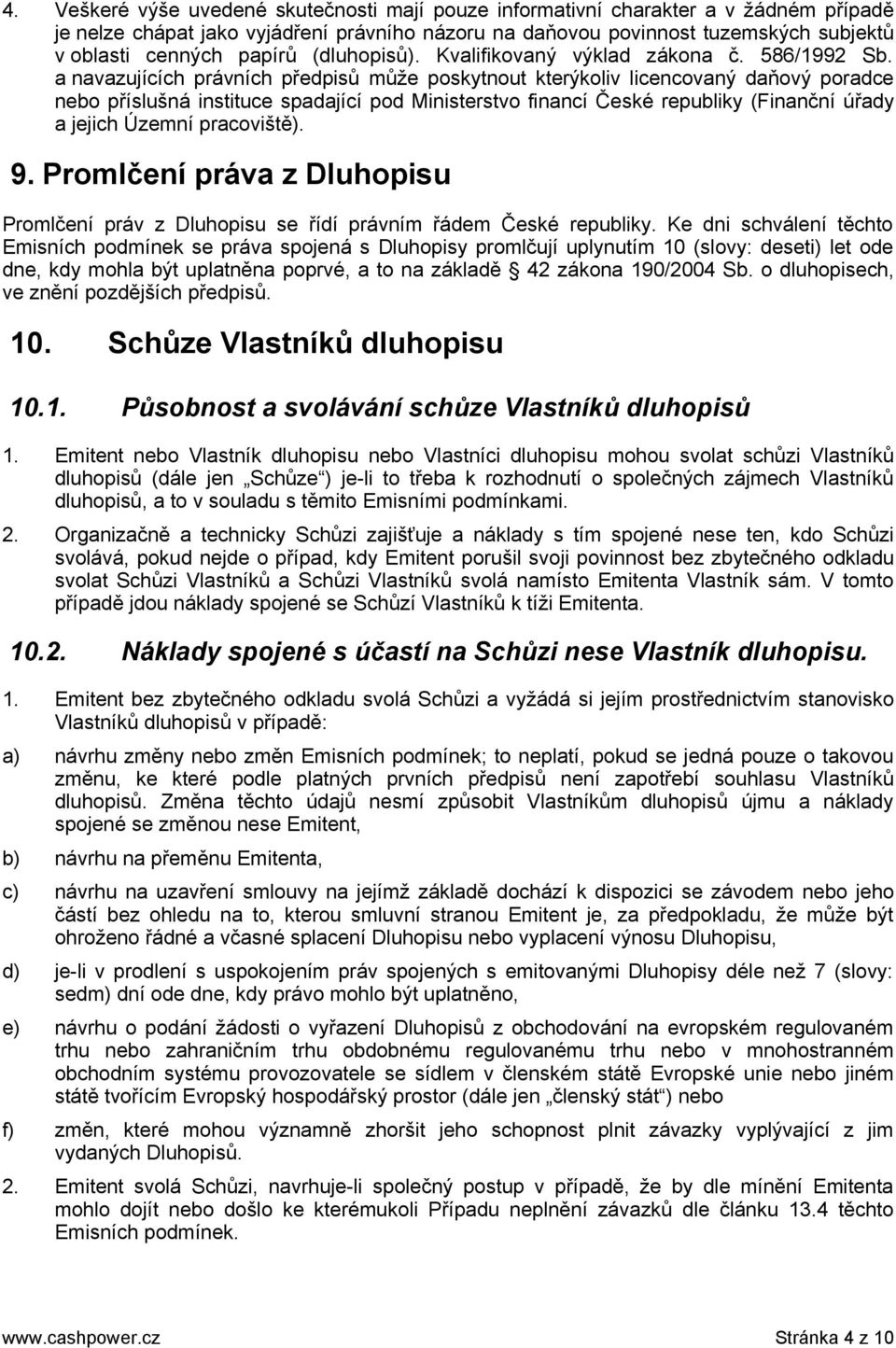 a navazujících právních předpisů může poskytnout kterýkoliv licencovaný daňový poradce nebo příslušná instituce spadající pod Ministerstvo financí České republiky (Finanční úřady a jejich Územní