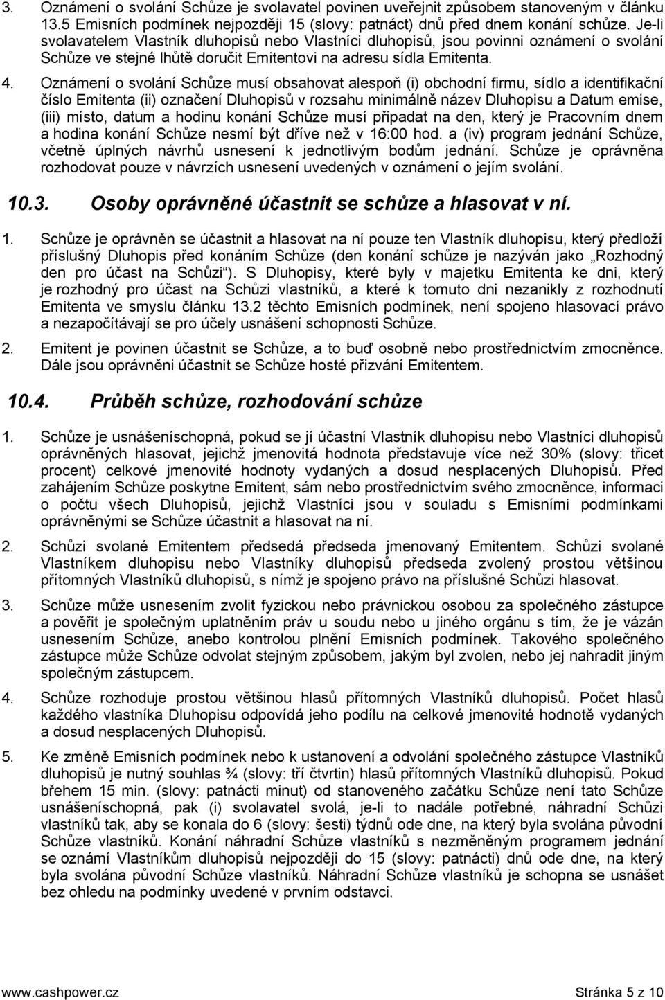 Oznámení o svolání Schůze musí obsahovat alespoň (i) obchodní firmu, sídlo a identifikační číslo Emitenta (ii) označení Dluhopisů v rozsahu minimálně název Dluhopisu a Datum emise, (iii) místo, datum