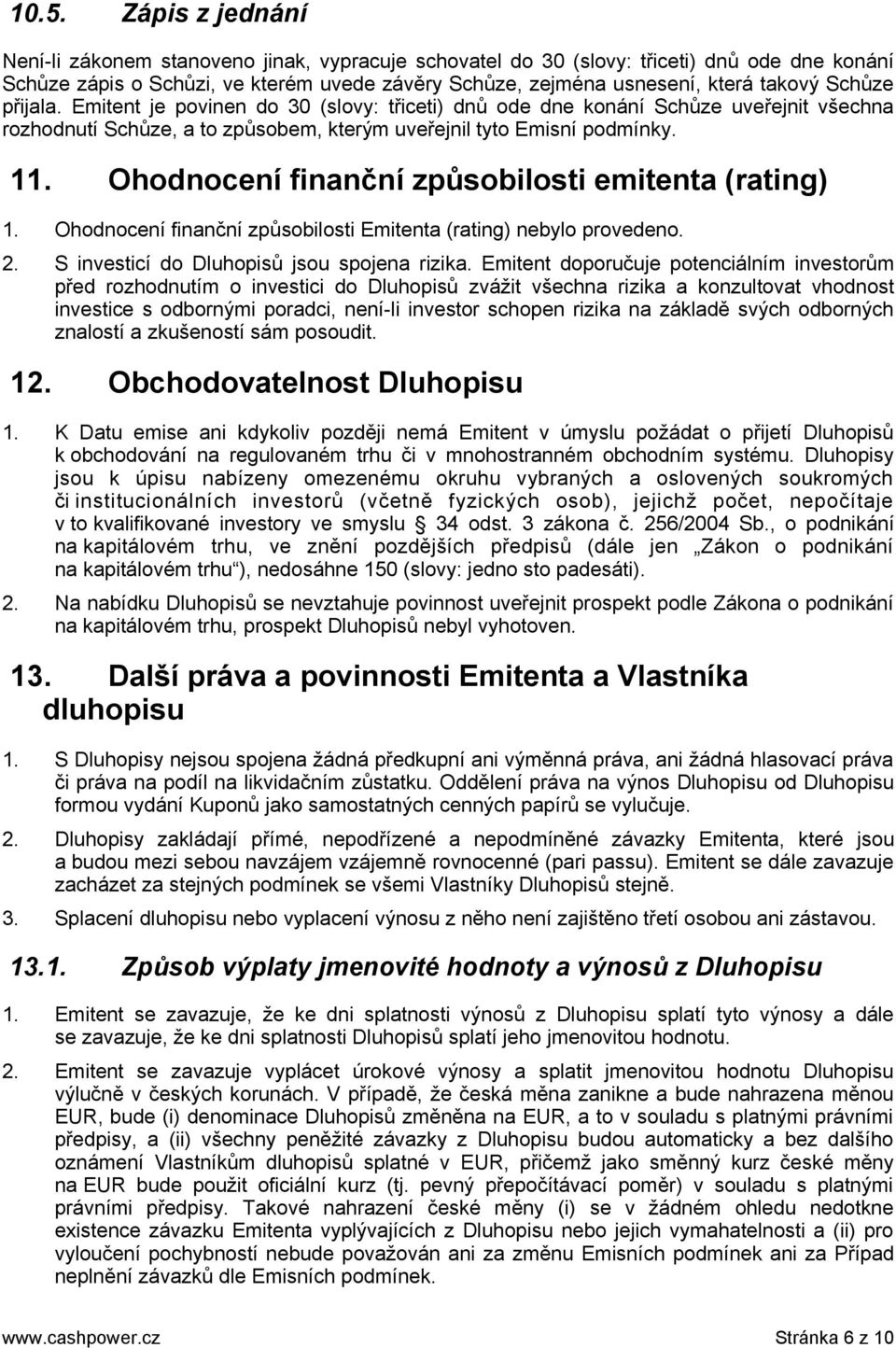 Ohodnocení finanční způsobilosti emitenta (rating) 1. Ohodnocení finanční způsobilosti Emitenta (rating) nebylo provedeno. 2. S investicí do Dluhopisů jsou spojena rizika.