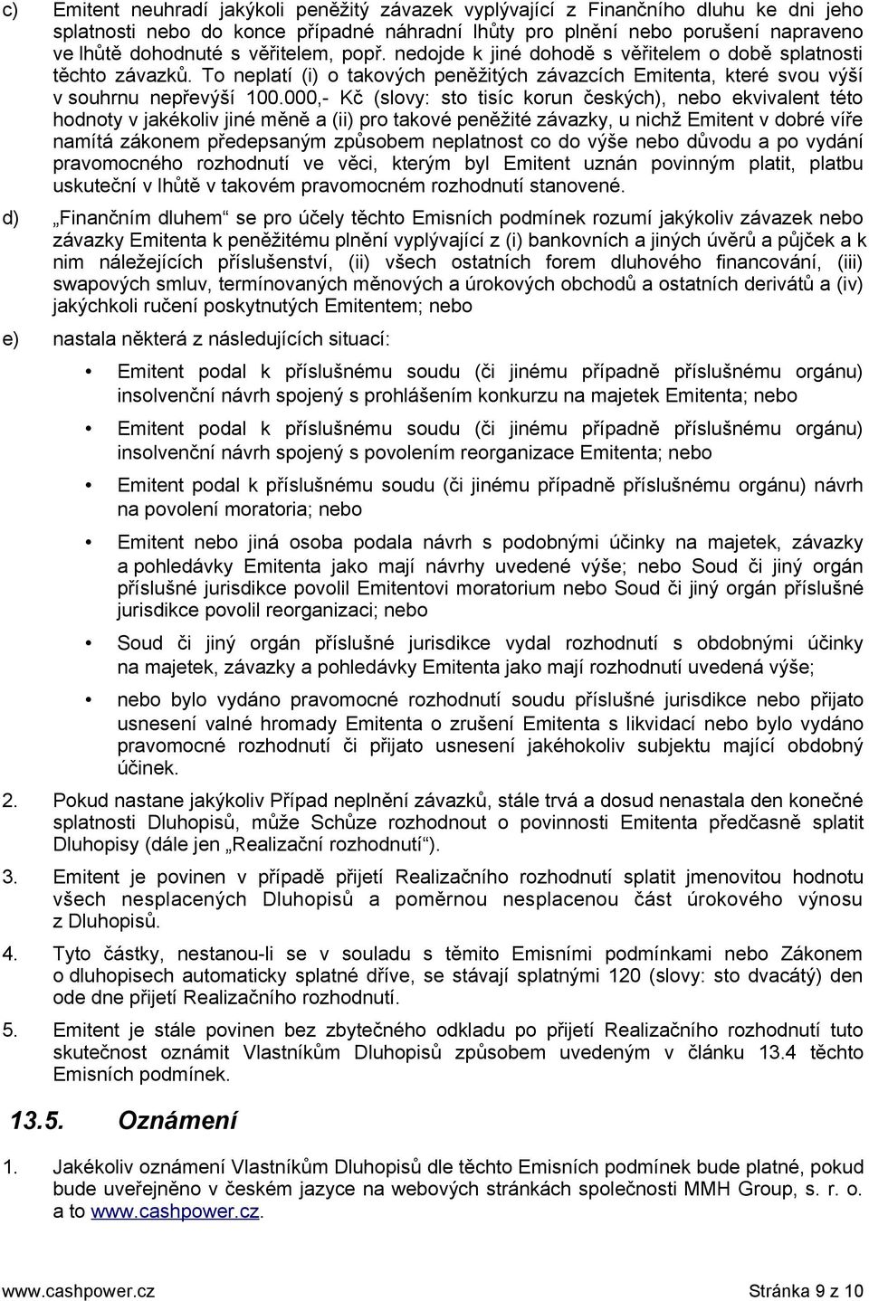 000,- Kč (slovy: sto tisíc korun českých), nebo ekvivalent této hodnoty v jakékoliv jiné měně a (ii) pro takové peněžité závazky, u nichž Emitent v dobré víře namítá zákonem předepsaným způsobem