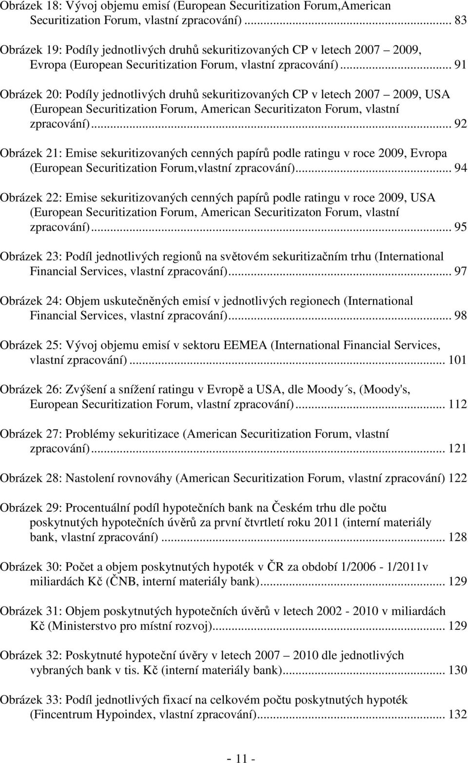 .. 91 Obrázek 20: Podíly jednotlivých druhů sekuritizovaných CP v letech 2007 2009, USA (European Securitization Forum, American Securitizaton Forum, vlastní zpracování).