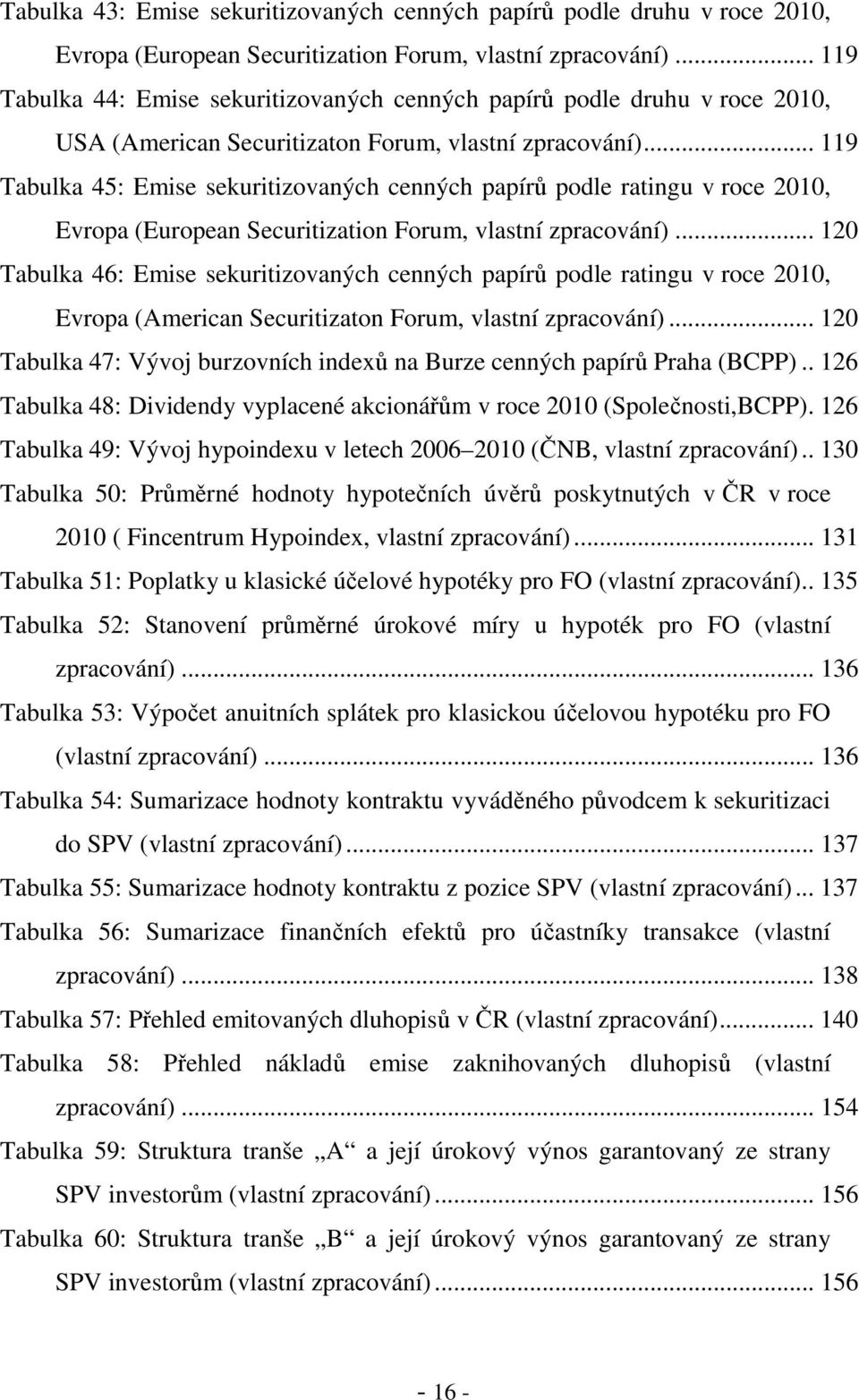 .. 119 Tabulka 45: Emise sekuritizovaných cenných papírů podle ratingu v roce 2010, Evropa (European Securitization Forum, vlastní zpracování).