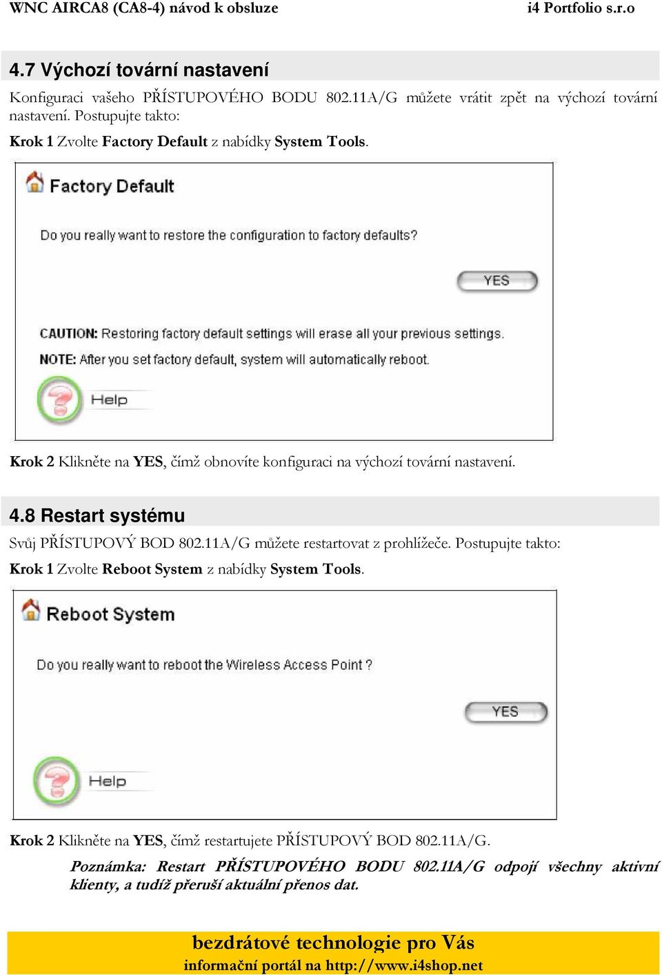 8 Restart systému Svůj PŘÍSTUPOVÝ BOD 802.11A/G můžete restartovat z prohlížeče. Postupujte takto: Krok 1 Zvolte Reboot System z nabídky System Tools.